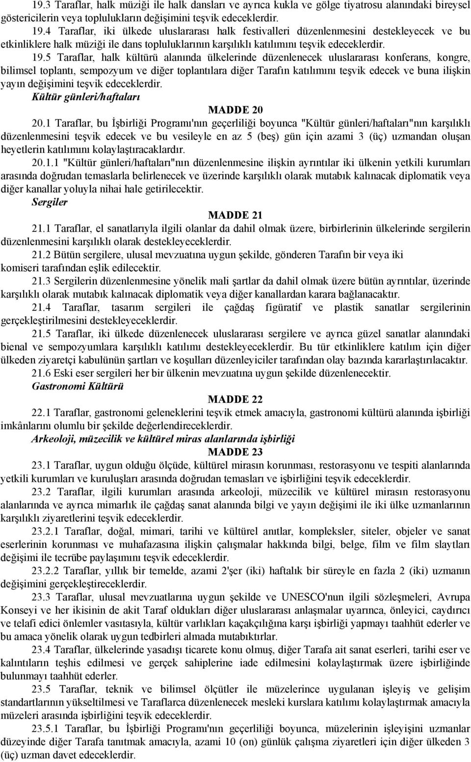 5 Taraflar, halk kültürü alanında ülkelerinde düzenlenecek uluslararası konferans, kongre, bilimsel toplantı, sempozyum ve diğer toplantılara diğer Tarafın katılımını teşvik edecek ve buna ilişkin