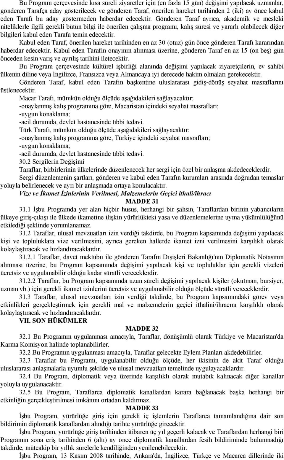 Gönderen Taraf ayrıca, akademik ve mesleki niteliklerle ilgili gerekli bütün bilgi ile önerilen çalışma programı, kalış süresi ve yararlı olabilecek diğer bilgileri kabul eden Tarafa temin edecektir.