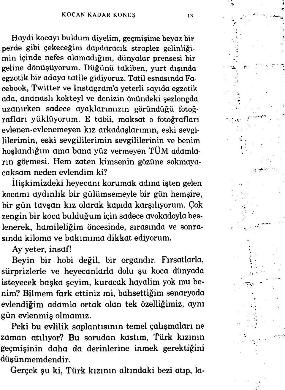 Tatil esnasında Facebook, Twitter ve Instagram a yeterli sayıda egzotik ada, ananaslı kokteyl ve denizin önündeki şezlongda uzanırken sadece ayaklarımızın göründüğü fotoğrafları yüklüyorum.