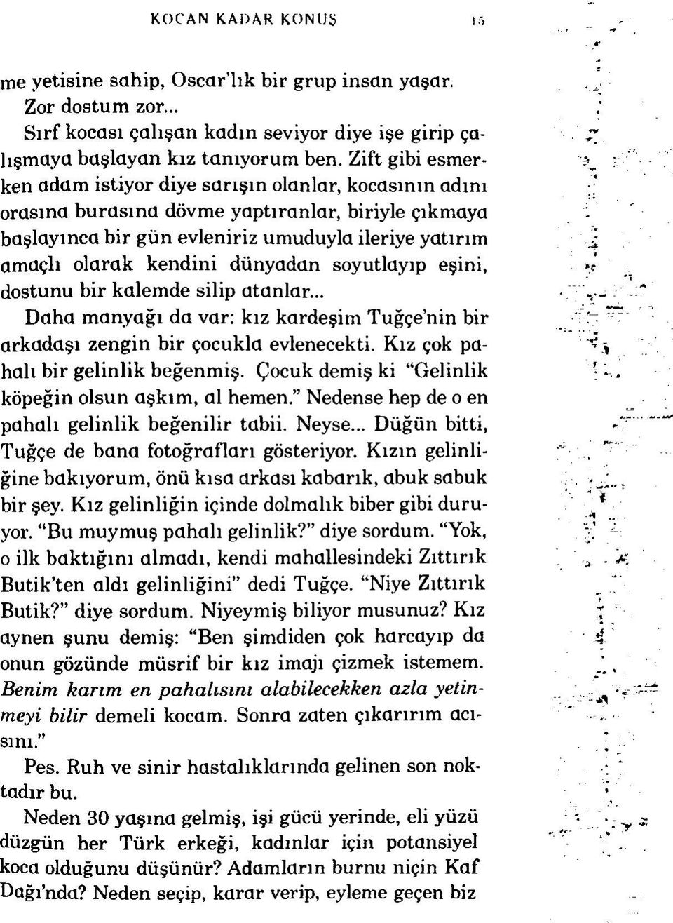 dünyadan soyutlayıp eşini, dostunu bir kalemde silip atanlar... Daha m anyağı da var: kız kardeşim Tuğçe nin bir arkadaşı zengin bir çocukla evlenecekti. Kız çok pahalı bir gelinlik beğenm iş.