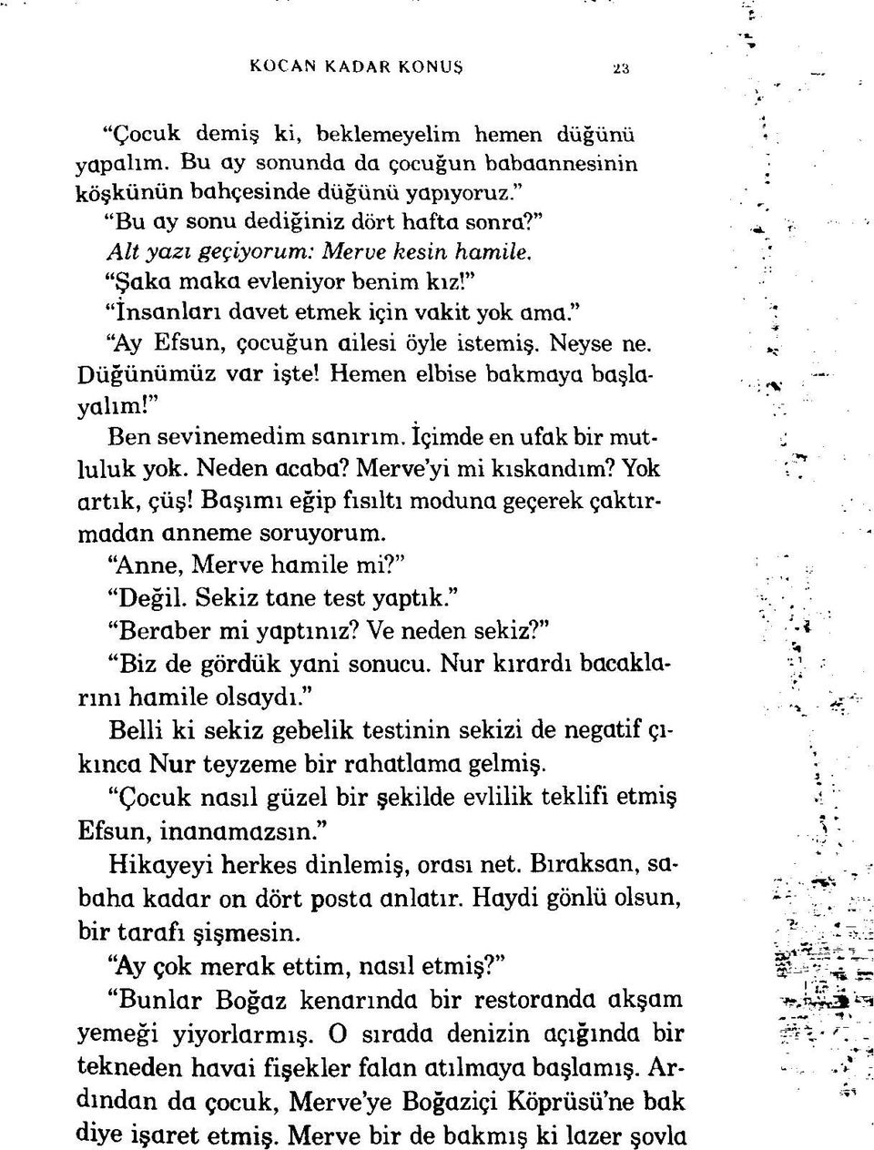 Hemen elbise bakmaya başlayalım! Ben sevinemedim sanırım. İçimde en ufak bir mutluluk yok. Neden acaba? Merve yi mi kıskandım? Yok artık, çüş!