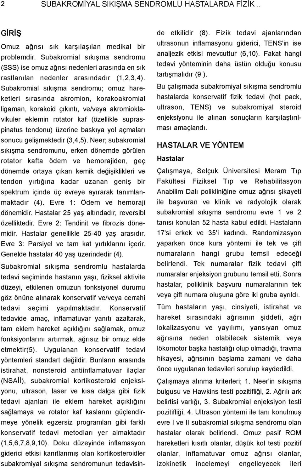 Subakromial sýkýþma sendromu; omuz hareketleri sýrasýnda akromion, korakoakromial ligaman, korakoid çýkýntý, ve/veya akromioklavikuler eklemin rotator kaf (özellikle supraspinatus tendonu) üzerine