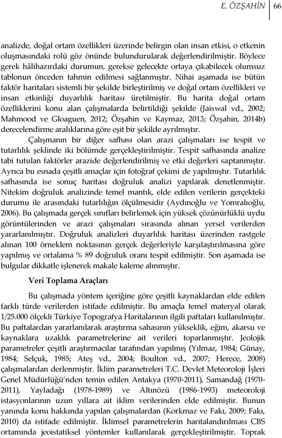 Nihai aşamada ise bütün faktör haritaları sistemli bir şekilde birleştirilmiş ve doğal ortam özellikleri ve insan etkinliği duyarlılık haritası üretilmiştir.