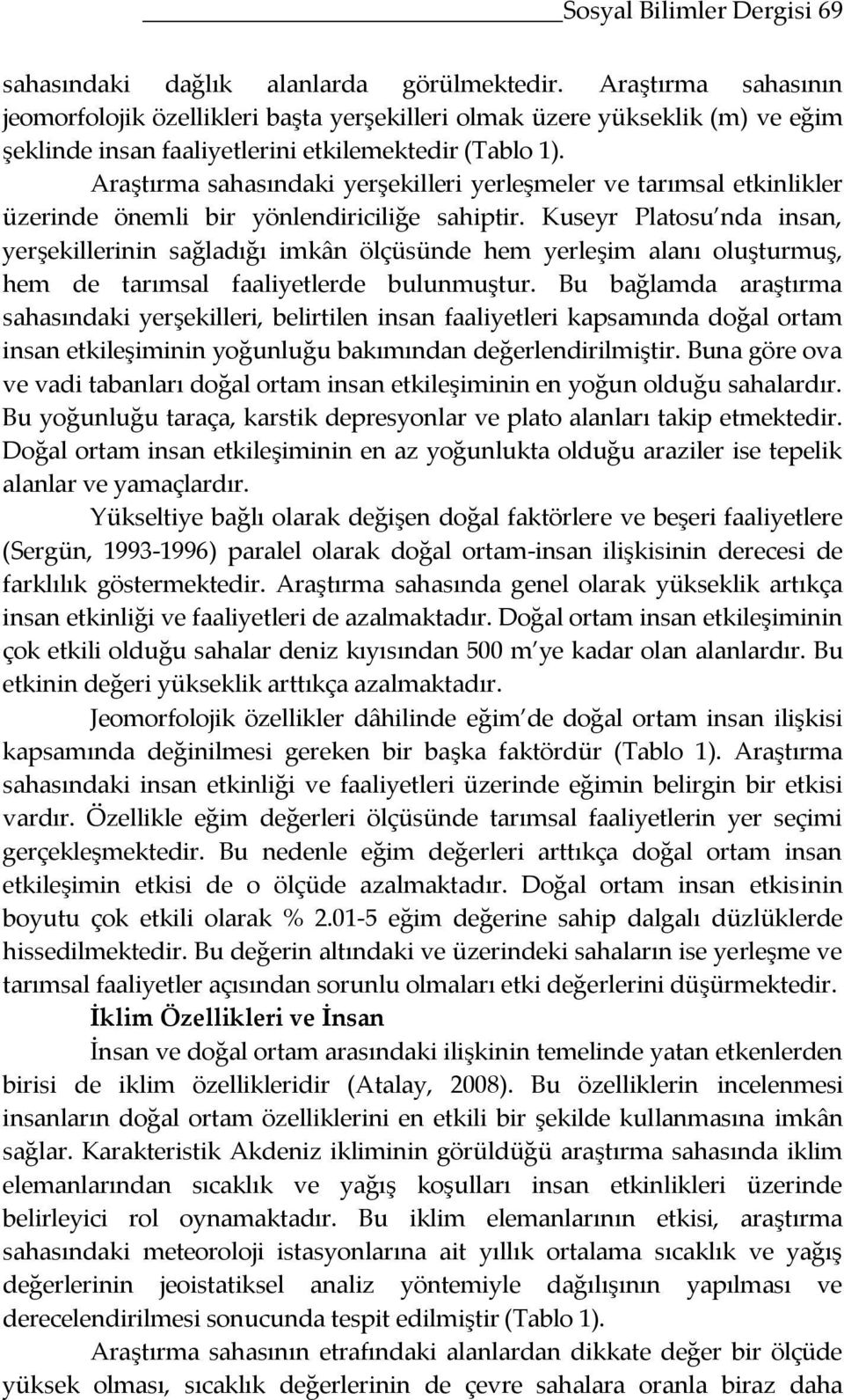 Araştırma sahasındaki yerşekilleri yerleşmeler ve tarımsal etkinlikler üzerinde önemli bir yönlendiriciliğe sahiptir.