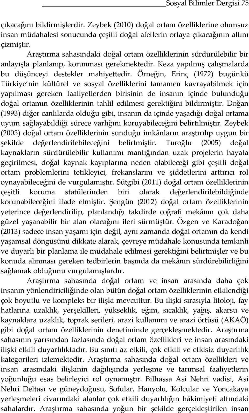 Örneğin, Erinç (1972) bugünkü Türkiye nin kültürel ve sosyal özelliklerini tamamen kavrayabilmek için yapılması gereken faaliyetlerden birisinin de insanın içinde bulunduğu doğal ortamın