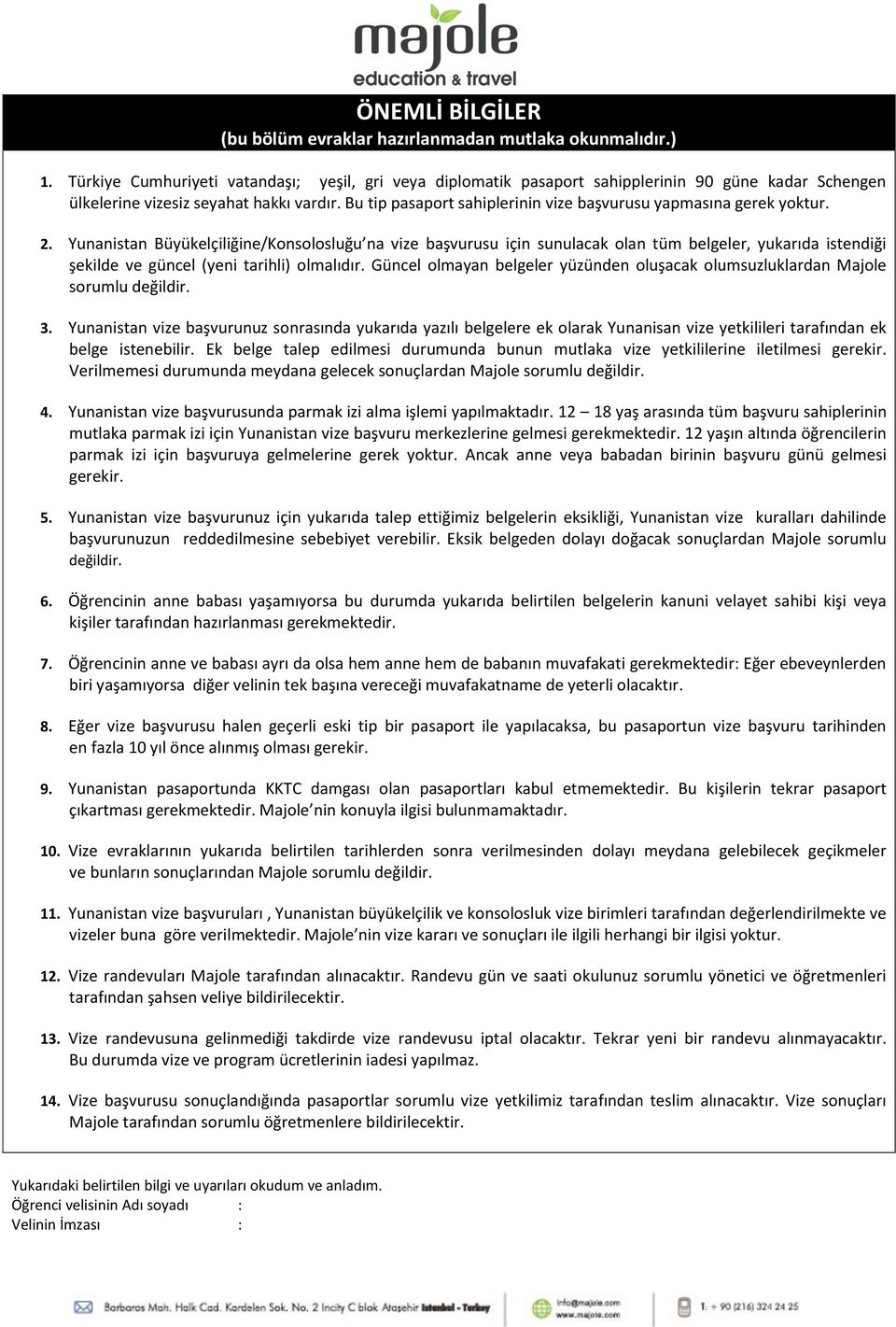 Bu tip pasaport sahiplerinin vize başvurusu yapmasına gerek yoktur. 2.