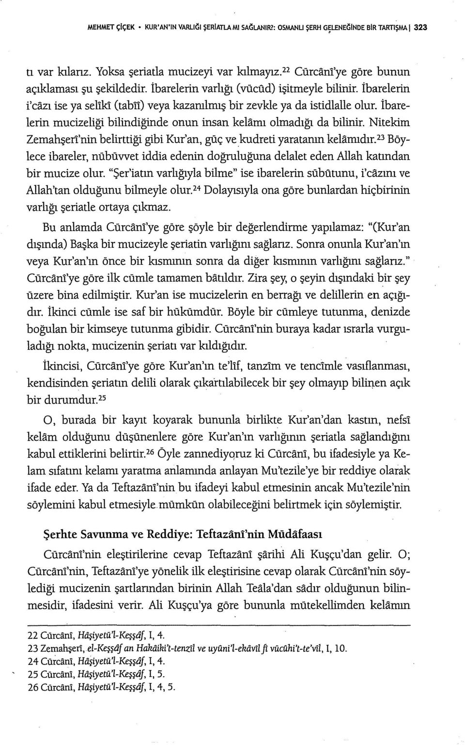 İbarelerin mucizeliği bilindiğinde onun insan kelamı olmadığı da bilinir. Nitekim Zemahşeri'nin belirttiği gibi Kur' an, güç ve kudreti yaratanın kelamıdır.