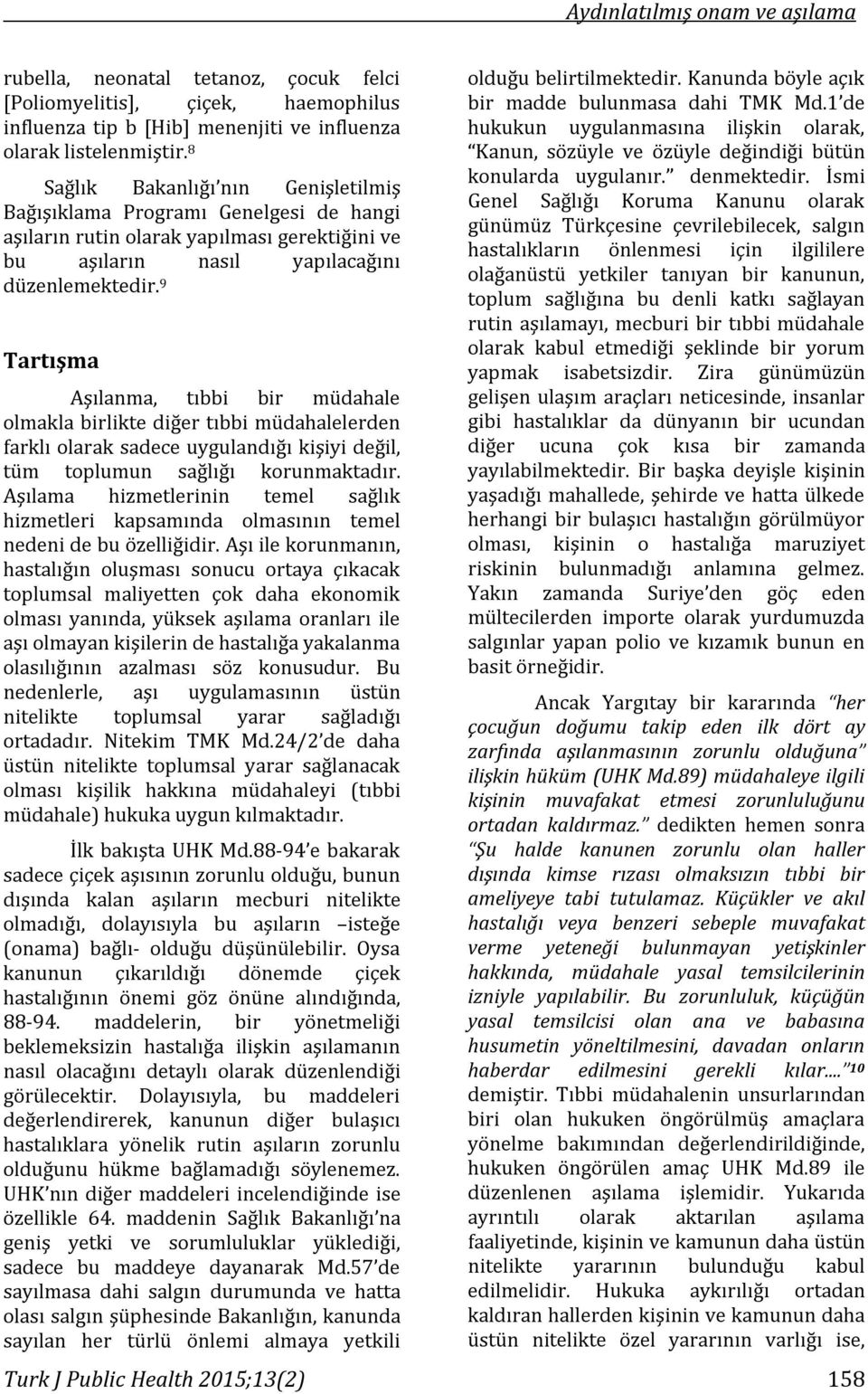 9 Tartışma Aşılanma, tıbbi bir müdahale olmakla birlikte diğer tıbbi müdahalelerden farklı olarak sadece uygulandığı kişiyi değil, tüm toplumun sağlığı korunmaktadır.