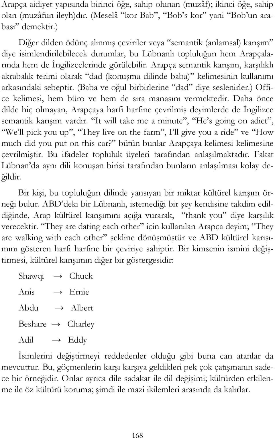 Arapça semantik karışım, karşılıklı akrabalık terimi olarak dad (konuşma dilinde baba) kelimesinin kullanımı arkasındaki sebeptir. (Baba ve oğul birbirlerine dad diye seslenirler.