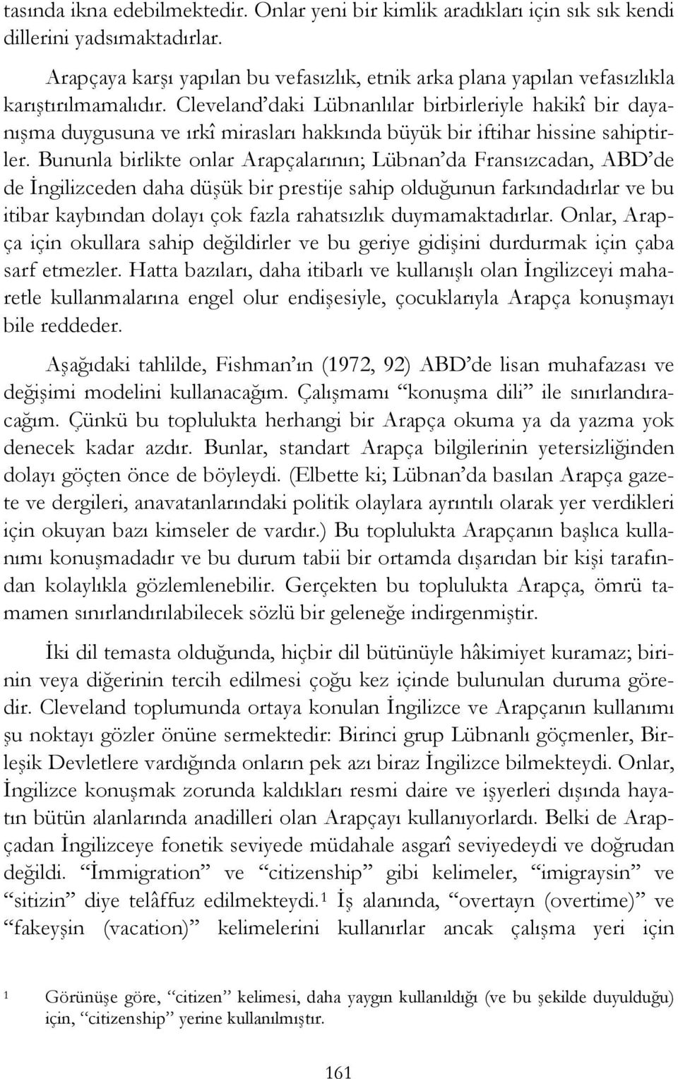 Cleveland daki Lübnanlılar birbirleriyle hakikî bir dayanışma duygusuna ve ırkî mirasları hakkında büyük bir iftihar hissine sahiptirler.