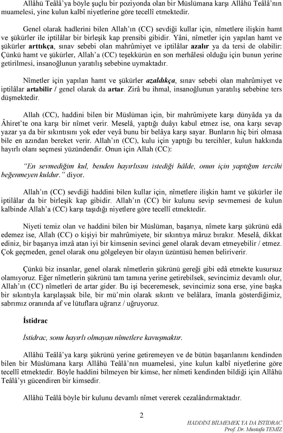 Yâni, nîmetler için yapılan hamt ve şükürler arttıkça, sınav sebebi olan mahrûmiyet ve iptilâlar azalır ya da tersi de olabilir: Çünkü hamt ve şükürler, Allah a (CC) teşekkürün en son merhâlesi