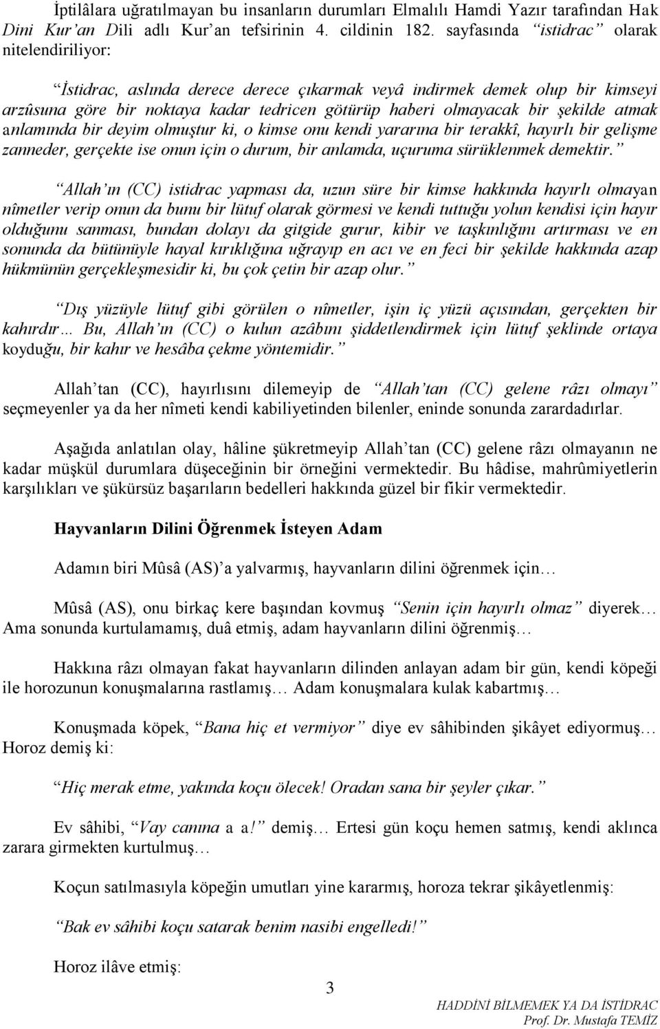 şekilde atmak anlamında bir deyim olmuştur ki, o kimse onu kendi yararına bir terakkî, hayırlı bir gelişme zanneder, gerçekte ise onun için o durum, bir anlamda, uçuruma sürüklenmek demektir.