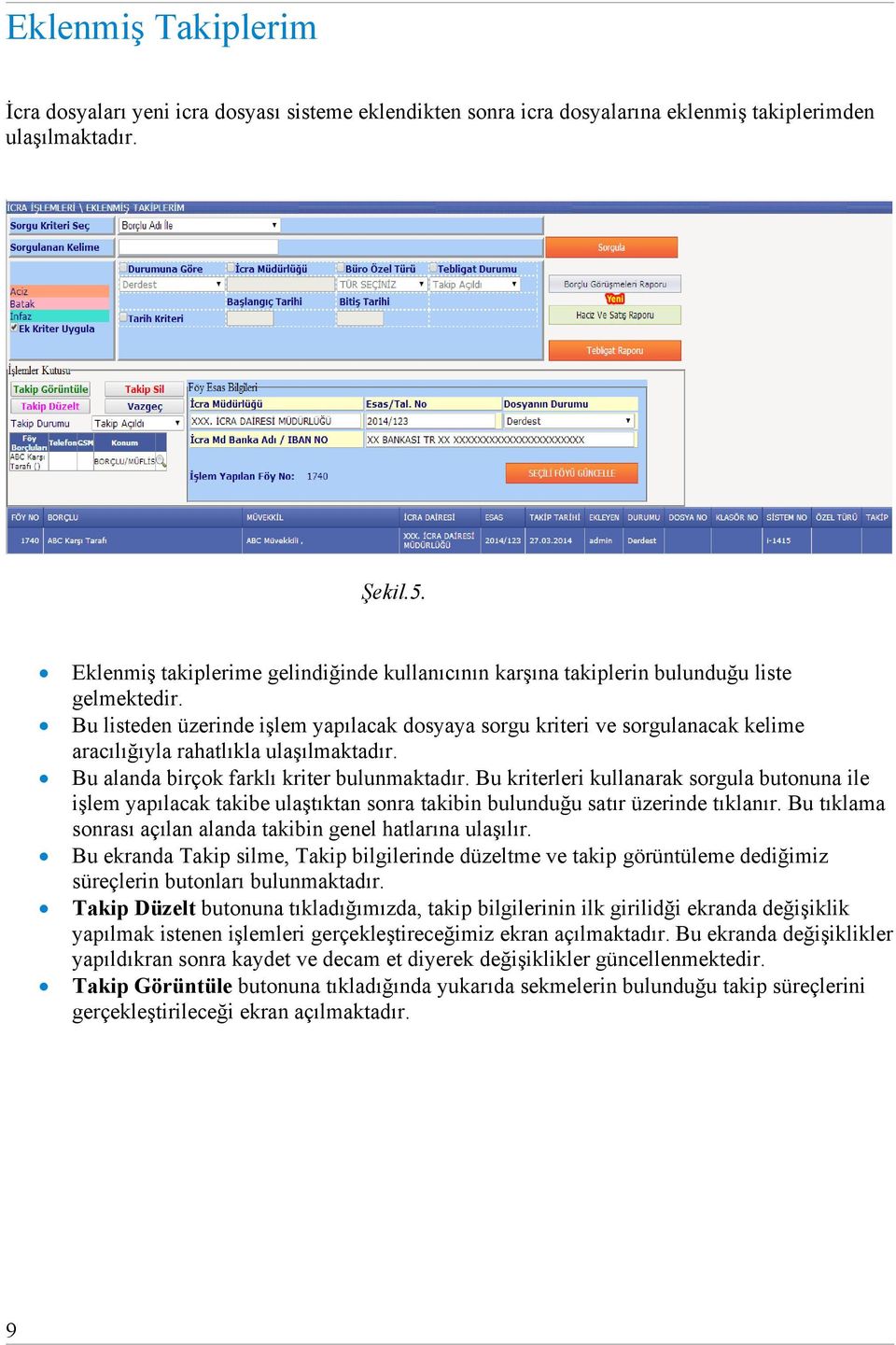 Bu listeden üzerinde işlem yapılacak dosyaya sorgu kriteri ve sorgulanacak kelime aracılığıyla rahatlıkla ulaşılmaktadır. Bu alanda birçok farklı kriter bulunmaktadır.