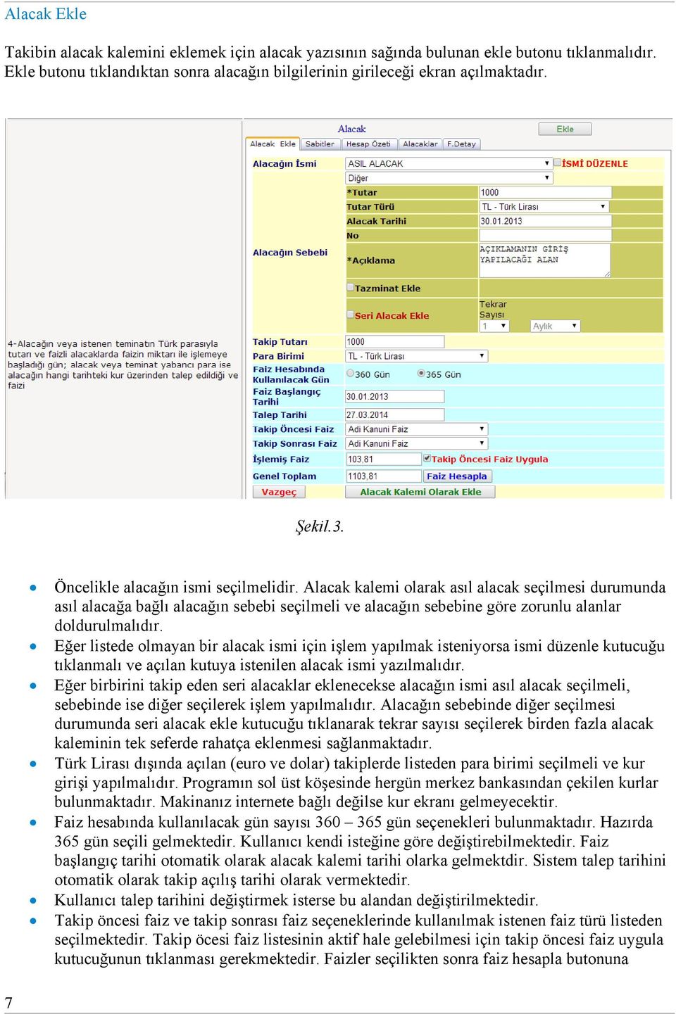 Eğer listede olmayan bir alacak ismi için işlem yapılmak isteniyorsa ismi düzenle kutucuğu tıklanmalı ve açılan kutuya istenilen alacak ismi yazılmalıdır.