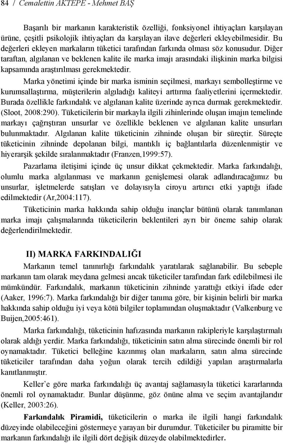 Diğer taraftan, algılanan ve beklenen kalite ile marka imajı arasındaki ilişkinin marka bilgisi kapsamında araştırılması gerekmektedir.