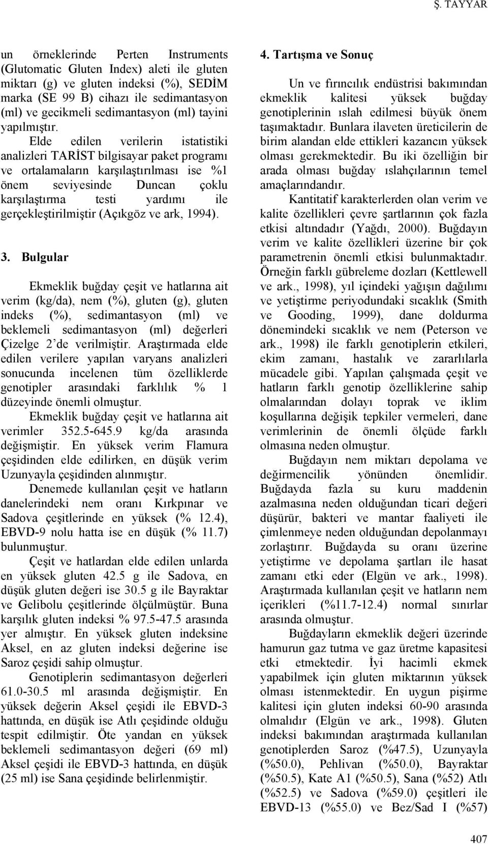 Elde edilen verilerin istatistiki analizleri TARİST bilgisayar paket programı ve ortalamaların karşılaştırılması ise %1 önem seviyesinde Duncan çoklu karşılaştırma testi yardımı ile