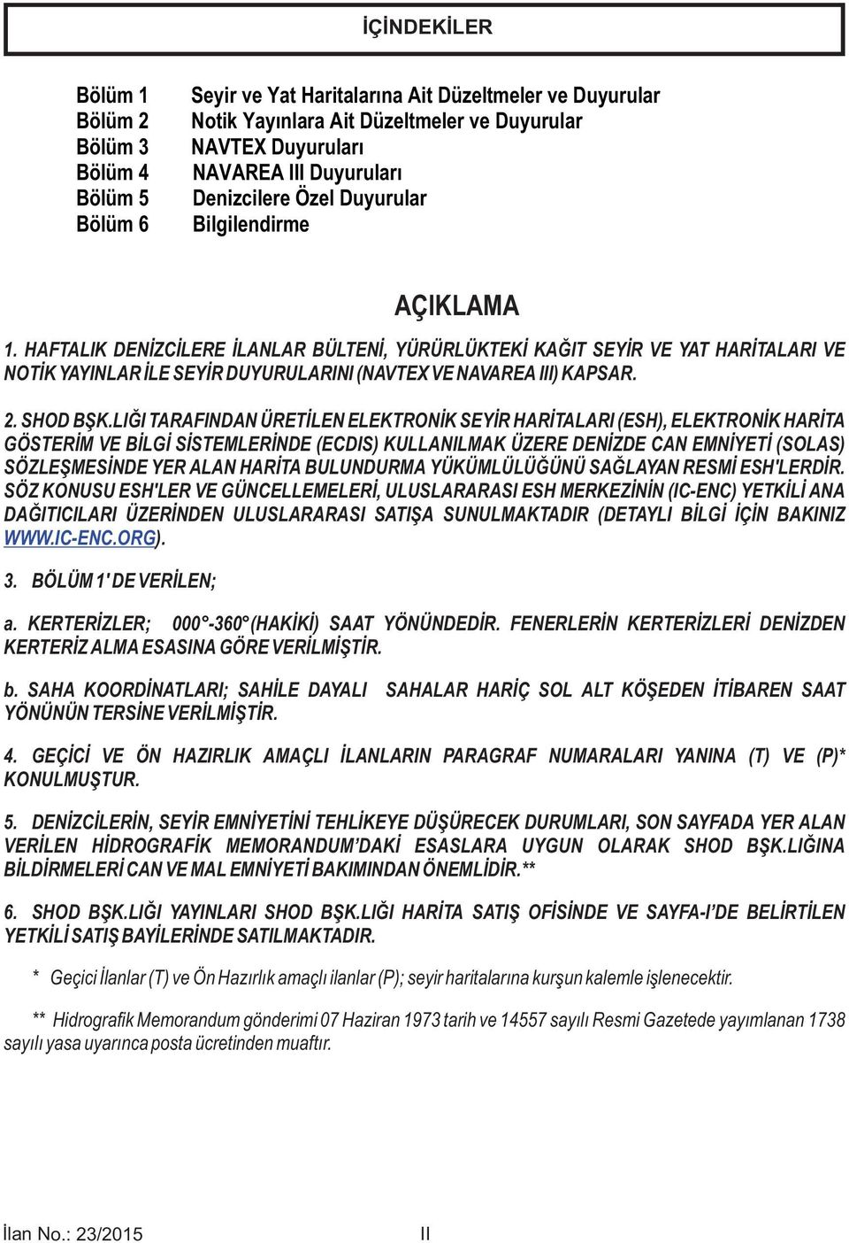 HAFTALIK DEN İZC İLERE İLANLAR BÜLTENİ, YÜRÜRLÜKTEKİ KAĞIT SEY İR VE YAT HAR İTALARI VE NOT İK YAYINLAR İLE SEY İR DUYURULARINI (NAVTEX VE NAVAREA III) KAPSAR. 2. SHOD BŞK.