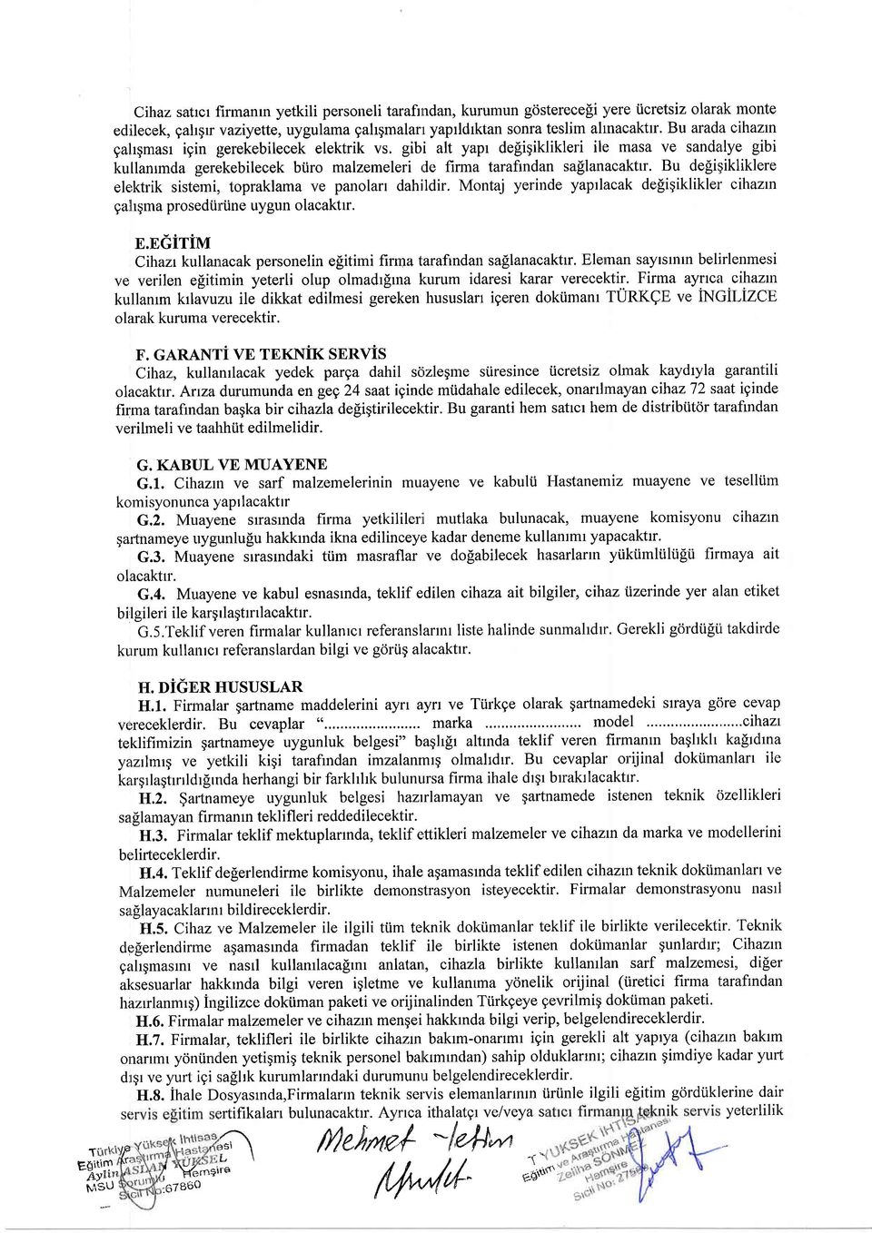 Bu arada cihazn gahgmasr igin gerekebilecek elektrik vs. gibi alt yapr defiigiklikleri ile masa ve sandalye gibi kullanrmda gererkebilecek biiro malzemeleri rle firma tarafindan sa$anacaktu.