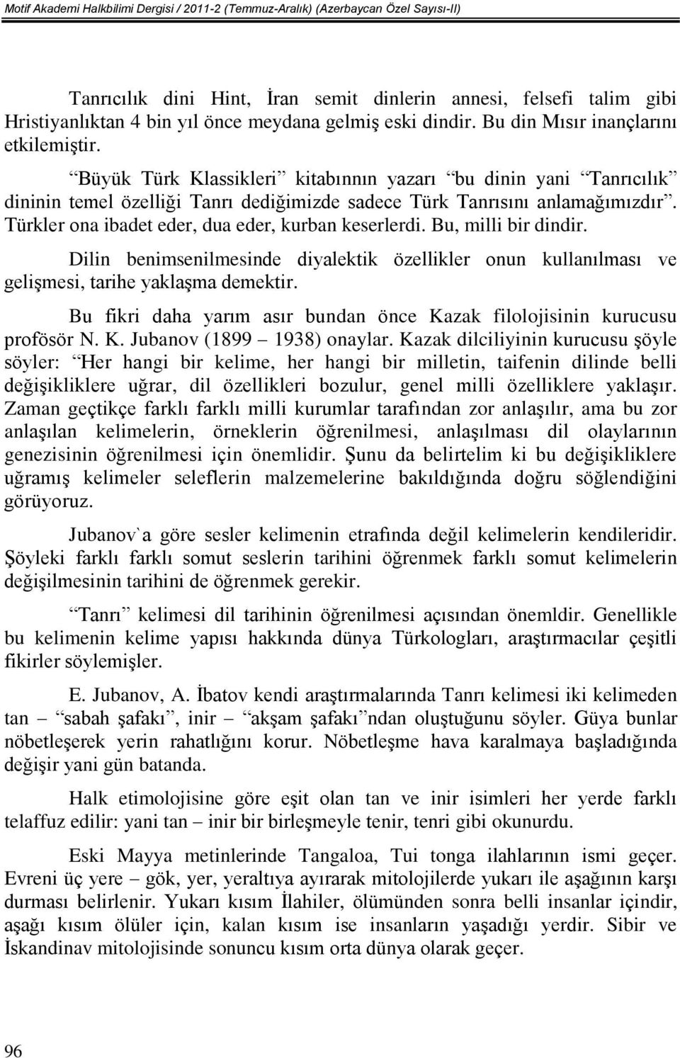 Büyük Türk Klassikleri kitabınnın yazarı bu dinin yani Tanrıcılık dininin temel özelliği Tanrı dediğimizde sadece Türk Tanrısını anlamağımızdır. Türkler ona ibadet eder, dua eder, kurban keserlerdi.