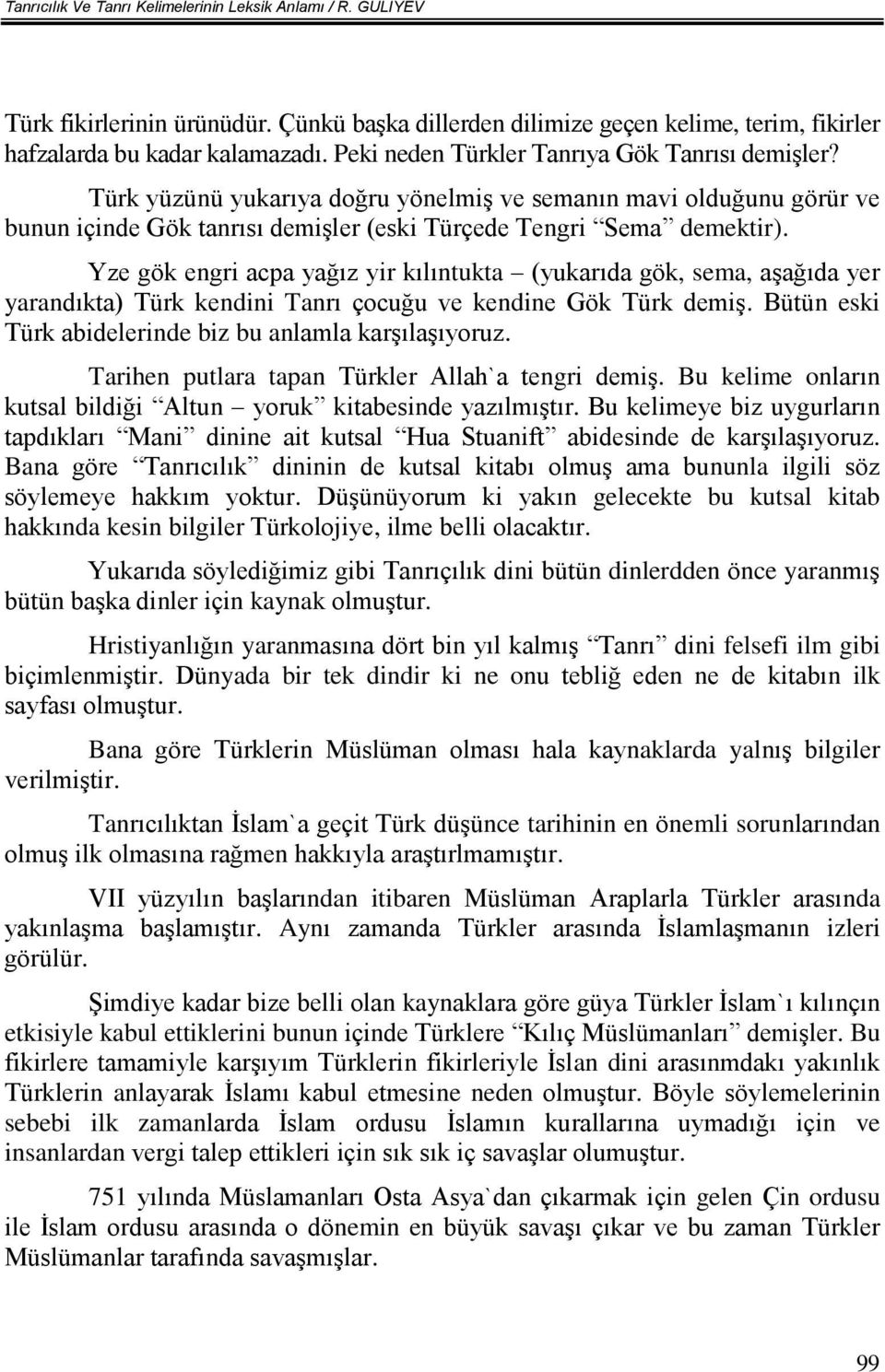 Yze gök engri acpa yağız yir kılıntukta (yukarıda gök, sema, aşağıda yer yarandıkta) Türk kendini Tanrı çocuğu ve kendine Gök Türk demiş. Bütün eski Türk abidelerinde biz bu anlamla karşılaşıyoruz.