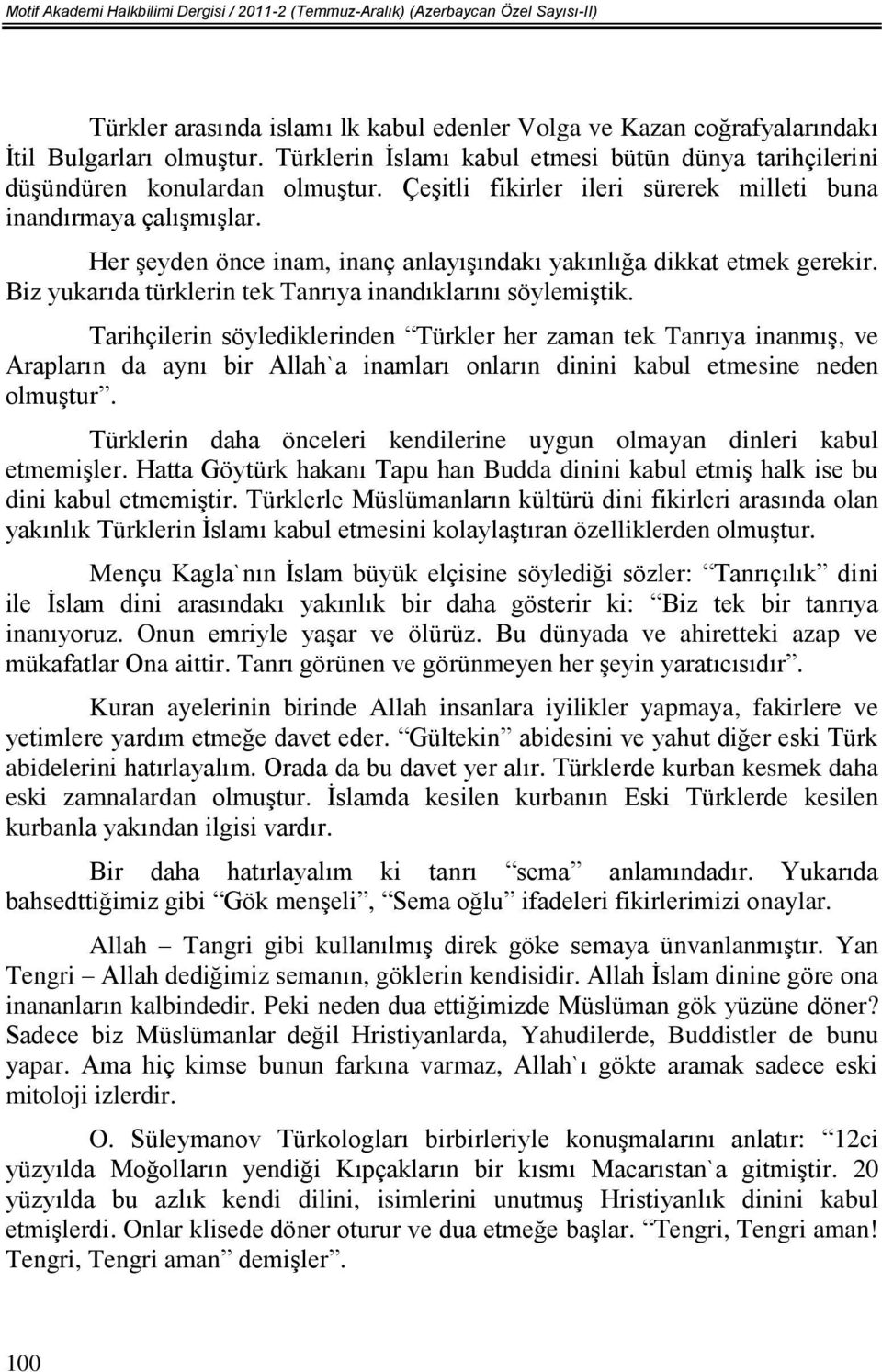 Her şeyden önce inam, inanç anlayışındakı yakınlığa dikkat etmek gerekir. Biz yukarıda türklerin tek Tanrıya inandıklarını söylemiştik.