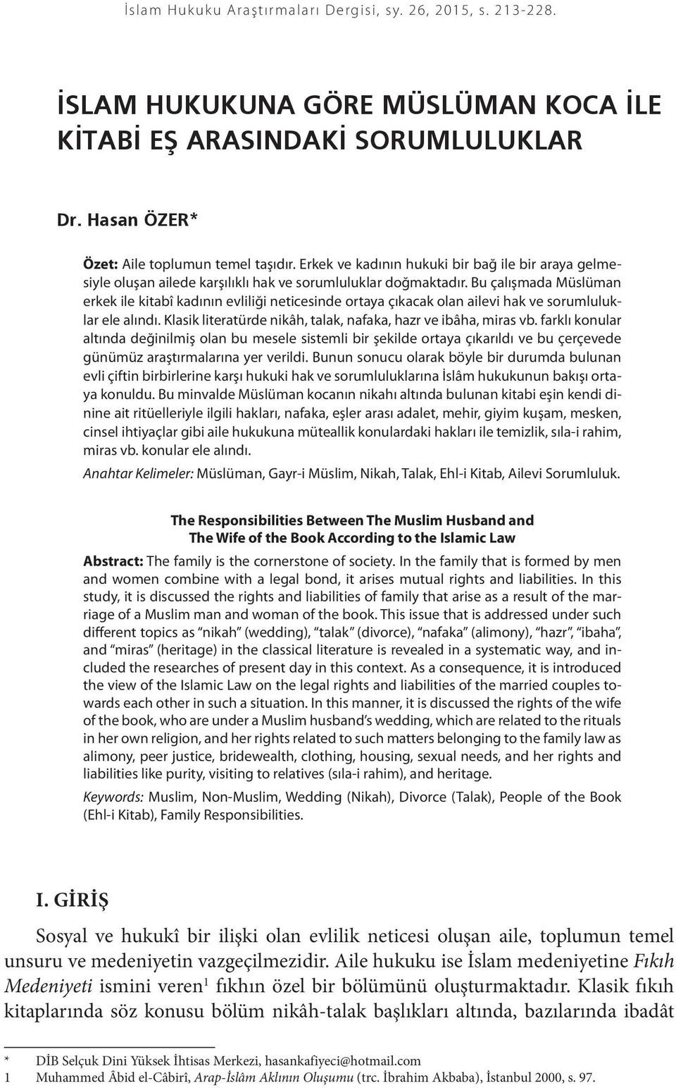 Bu çalışmada Müslüman erkek ile kitabî kadının evliliği neticesinde ortaya çıkacak olan ailevi hak ve sorumluluklar ele alındı. Klasik literatürde nikâh, talak, nafaka, hazr ve ibâha, miras vb.