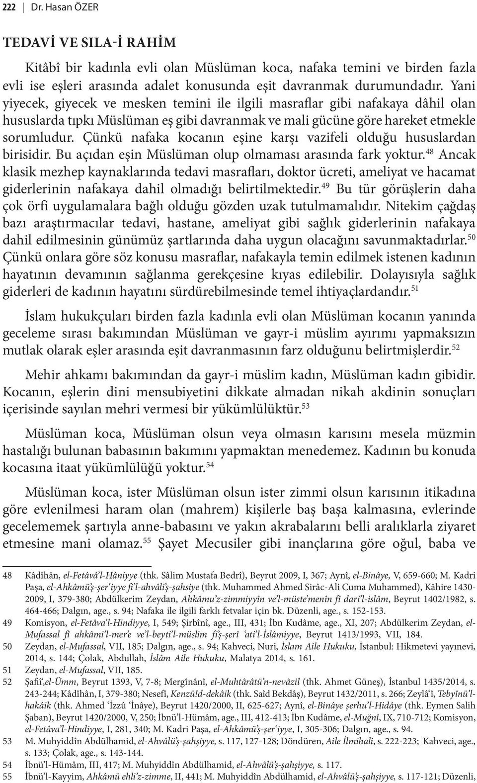 Çünkü nafaka kocanın eşine karşı vazifeli olduğu hususlardan birisidir. Bu açıdan eşin Müslüman olup olmaması arasında fark yoktur.