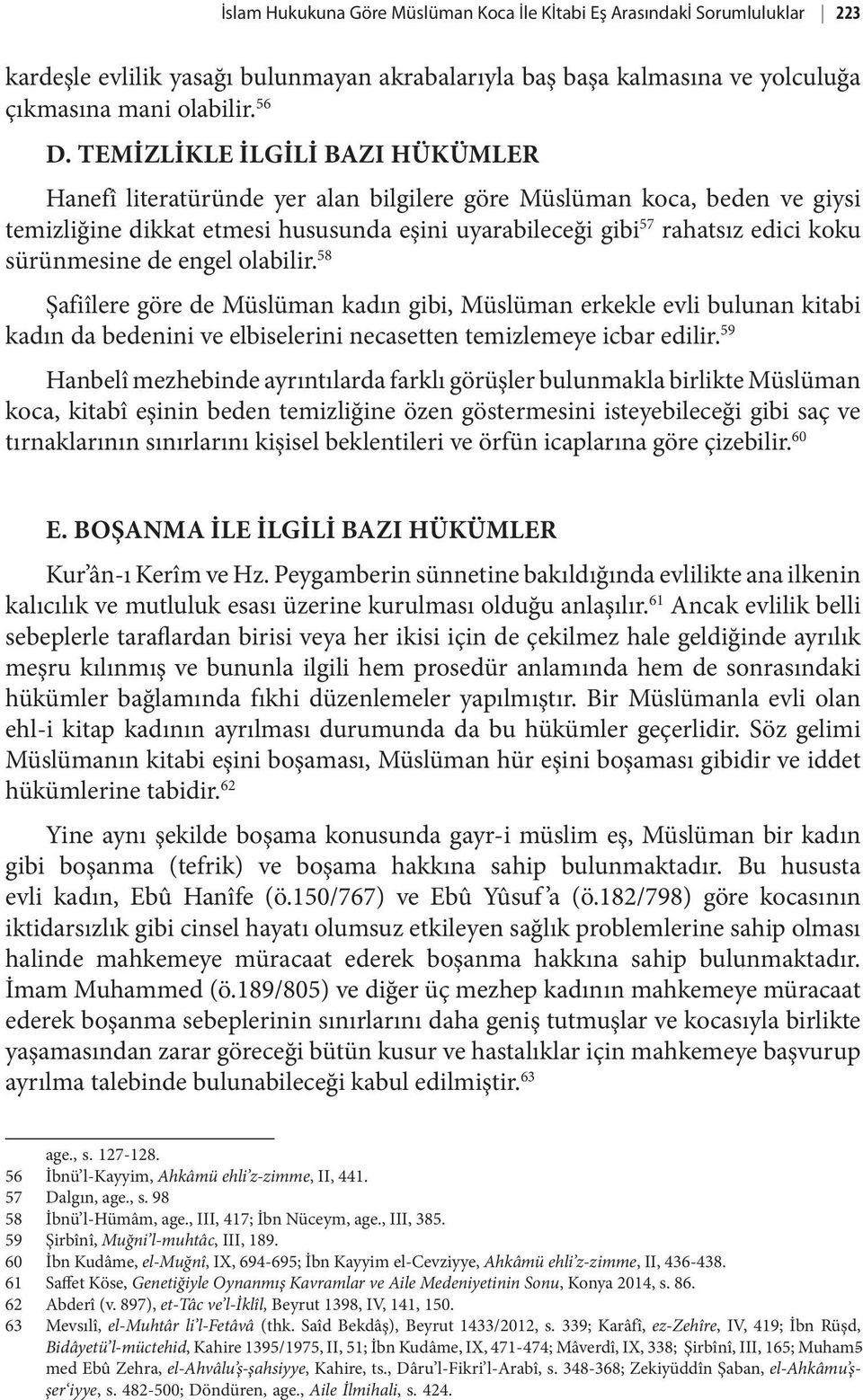 sürünmesine de engel olabilir. 58 Şafiîlere göre de Müslüman kadın gibi, Müslüman erkekle evli bulunan kitabi kadın da bedenini ve elbiselerini necasetten temizlemeye icbar edilir.