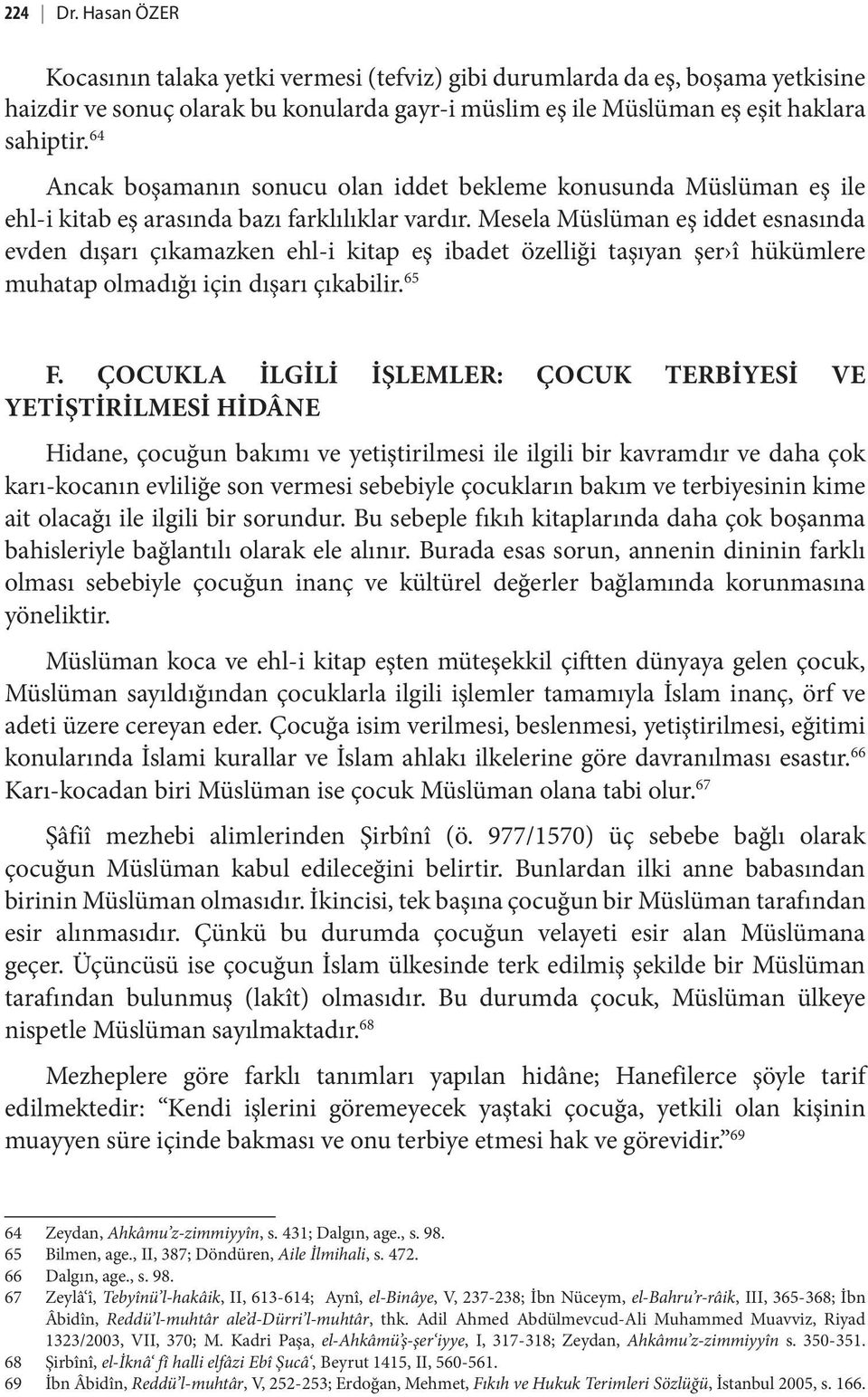 Mesela Müslüman eş iddet esnasında evden dışarı çıkamazken ehl-i kitap eş ibadet özelliği taşıyan şer î hükümlere muhatap olmadığı için dışarı çıkabilir. 65 F.