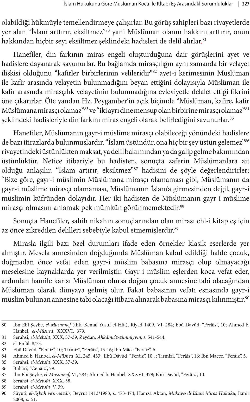 81 Hanefiler, din farkının miras engeli oluşturduğuna dair görüşlerini ayet ve hadislere dayanarak savunurlar.