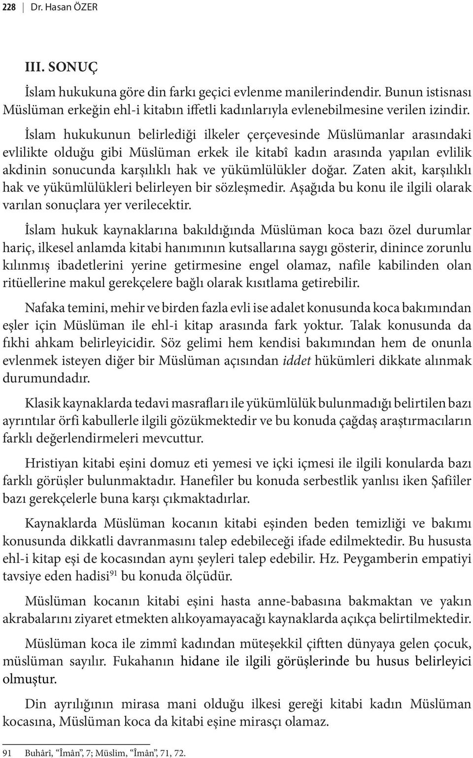 yükümlülükler doğar. Zaten akit, karşılıklı hak ve yükümlülükleri belirleyen bir sözleşmedir. Aşağıda bu konu ile ilgili olarak varılan sonuçlara yer verilecektir.