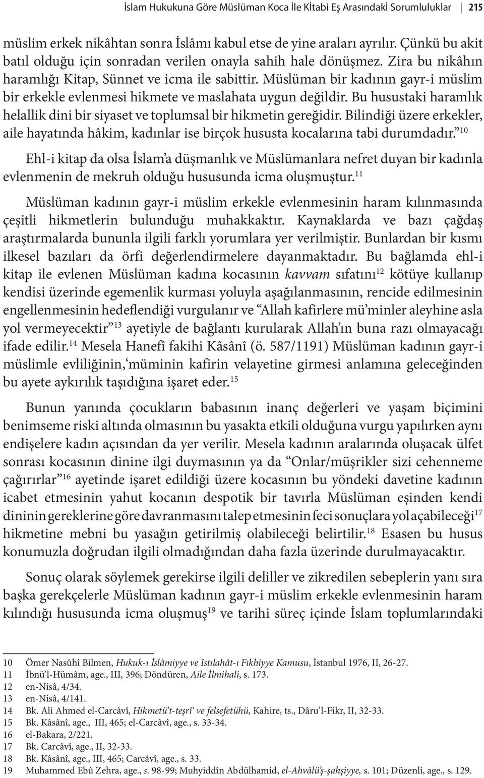 Müslüman bir kadının gayr-i müslim bir erkekle evlenmesi hikmete ve maslahata uygun değildir. Bu husustaki haramlık helallik dini bir siyaset ve toplumsal bir hikmetin gereğidir.