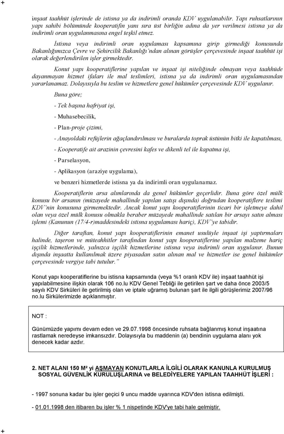 İstisna veya indirimli oran uygulaması kapsamına girip girmediği konusunda Bakanlığımızca Çevre ve Şehircilik Bakanlığı ndan alınan görüşler çerçevesinde inşaat taahhüt işi olarak değerlendirilen