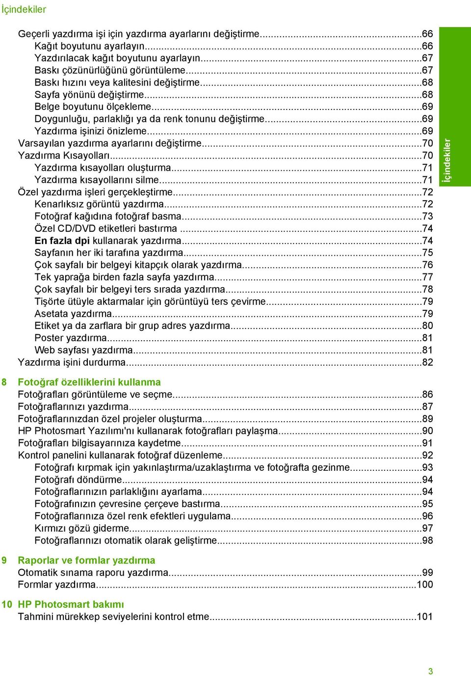..69 Varsayılan yazdırma ayarlarını değiştirme...70 Yazdırma Kısayolları...70 Yazdırma kısayolları oluşturma...71 Yazdırma kısayollarını silme...71 Özel yazdırma işleri gerçekleştirme.