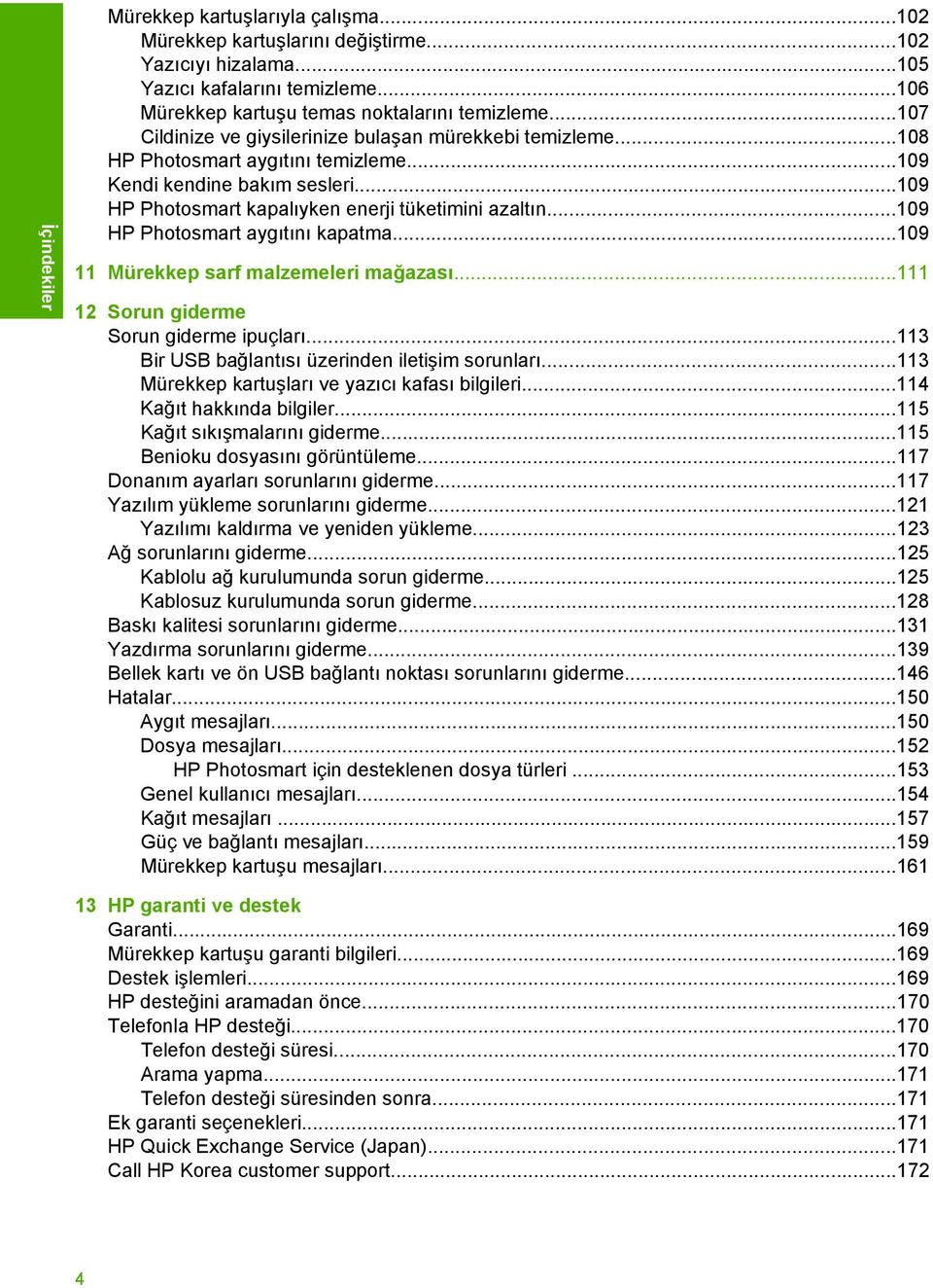 ..109 HP Photosmart aygıtını kapatma...109 11 Mürekkep sarf malzemeleri mağazası...111 12 Sorun giderme Sorun giderme ipuçları...113 Bir USB bağlantısı üzerinden iletişim sorunları.