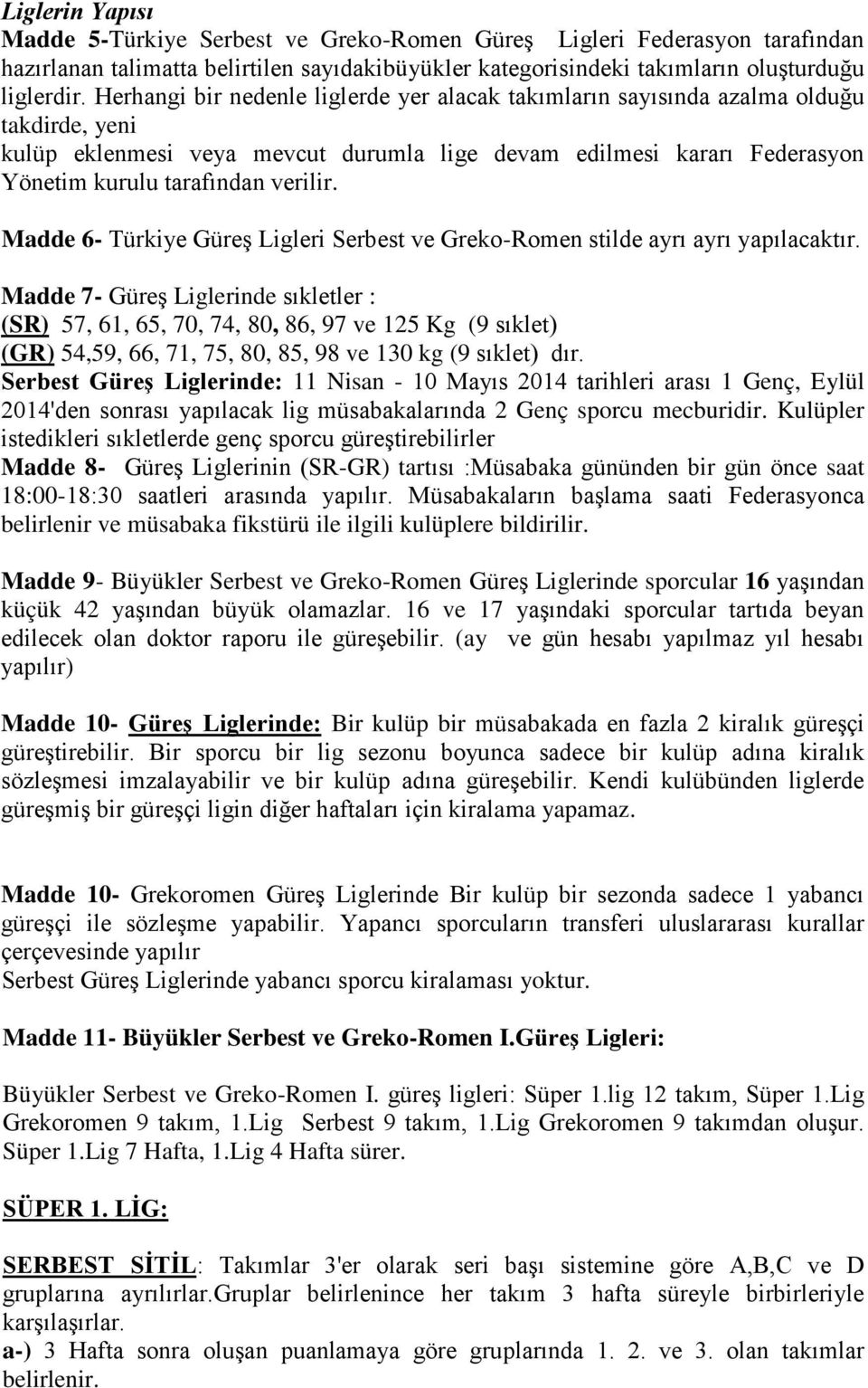 Madde 6- Türkiye Güreş Ligleri Serbest ve Greko-Romen stilde ayrı ayrı yapılacaktır.