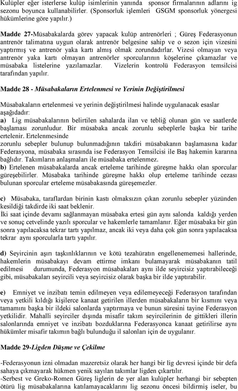 almış olmak zorundadırlar. Vizesi olmayan veya antrenör yaka kartı olmayan antrenörler sporcularının köşelerine çıkamazlar ve müsabaka listelerine yazılamazlar.