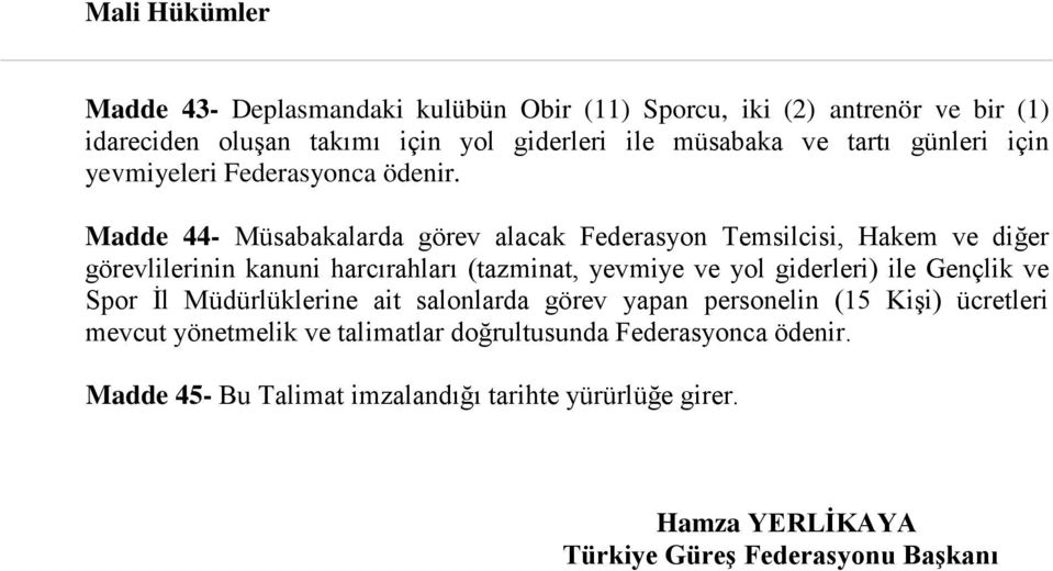 Madde 44- Müsabakalarda görev alacak Federasyon Temsilcisi, Hakem ve diğer görevlilerinin kanuni harcırahları (tazminat, yevmiye ve yol giderleri) ile