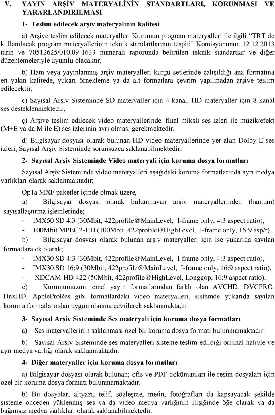 09-1633 numaralı raporunda belirtilen teknik standartlar ve diğer düzenlemeleriyle uyumlu olacaktır, b) Ham veya yayınlanmış arşiv materyalleri kurgu setlerinde çalışıldığı ana formatına en yakın