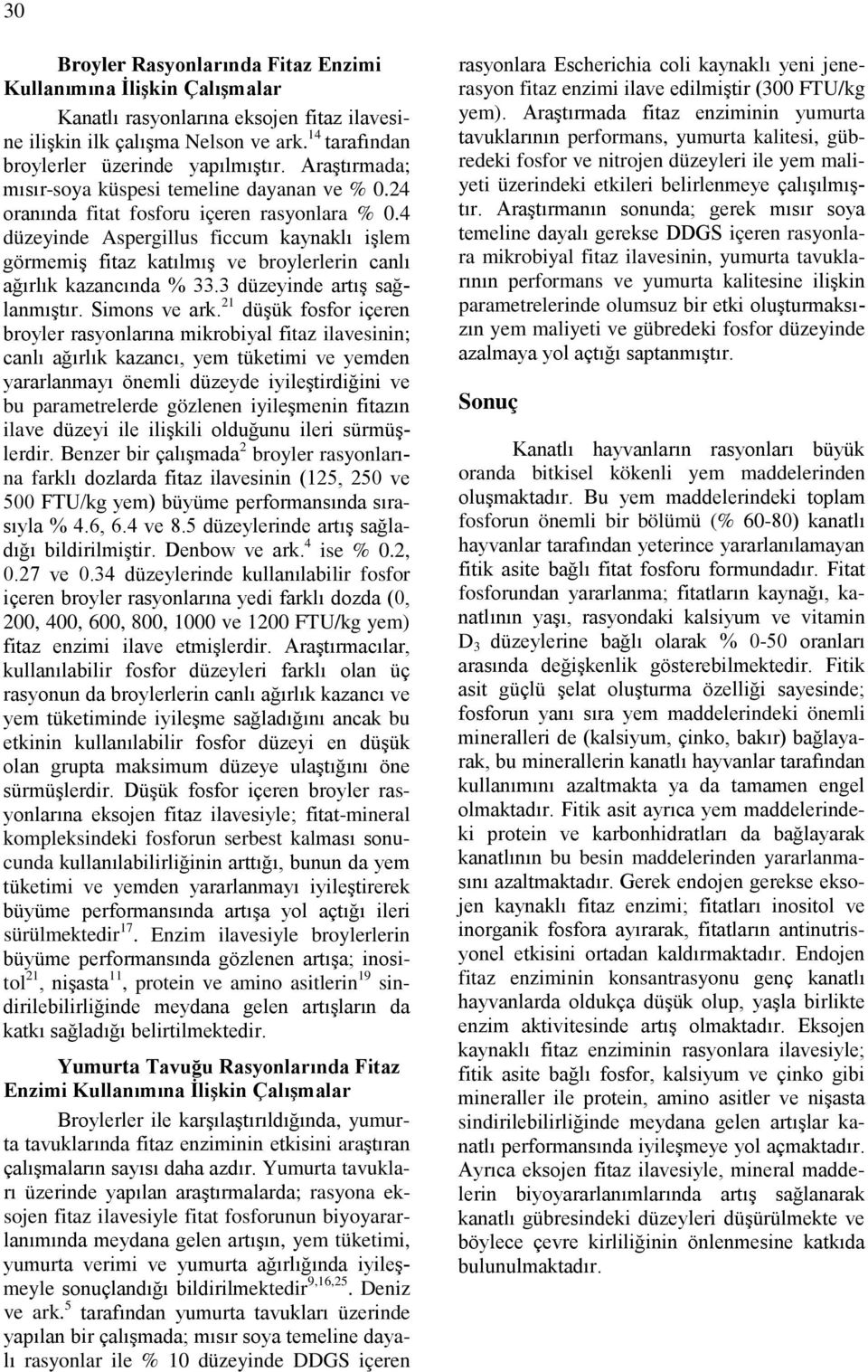 4 düzeyinde Aspergillus ficcum kaynaklı işlem görmemiş fitaz katılmış ve broylerlerin canlı ağırlık kazancında % 33.3 düzeyinde artış sağlanmıştır. Simons ve ark.