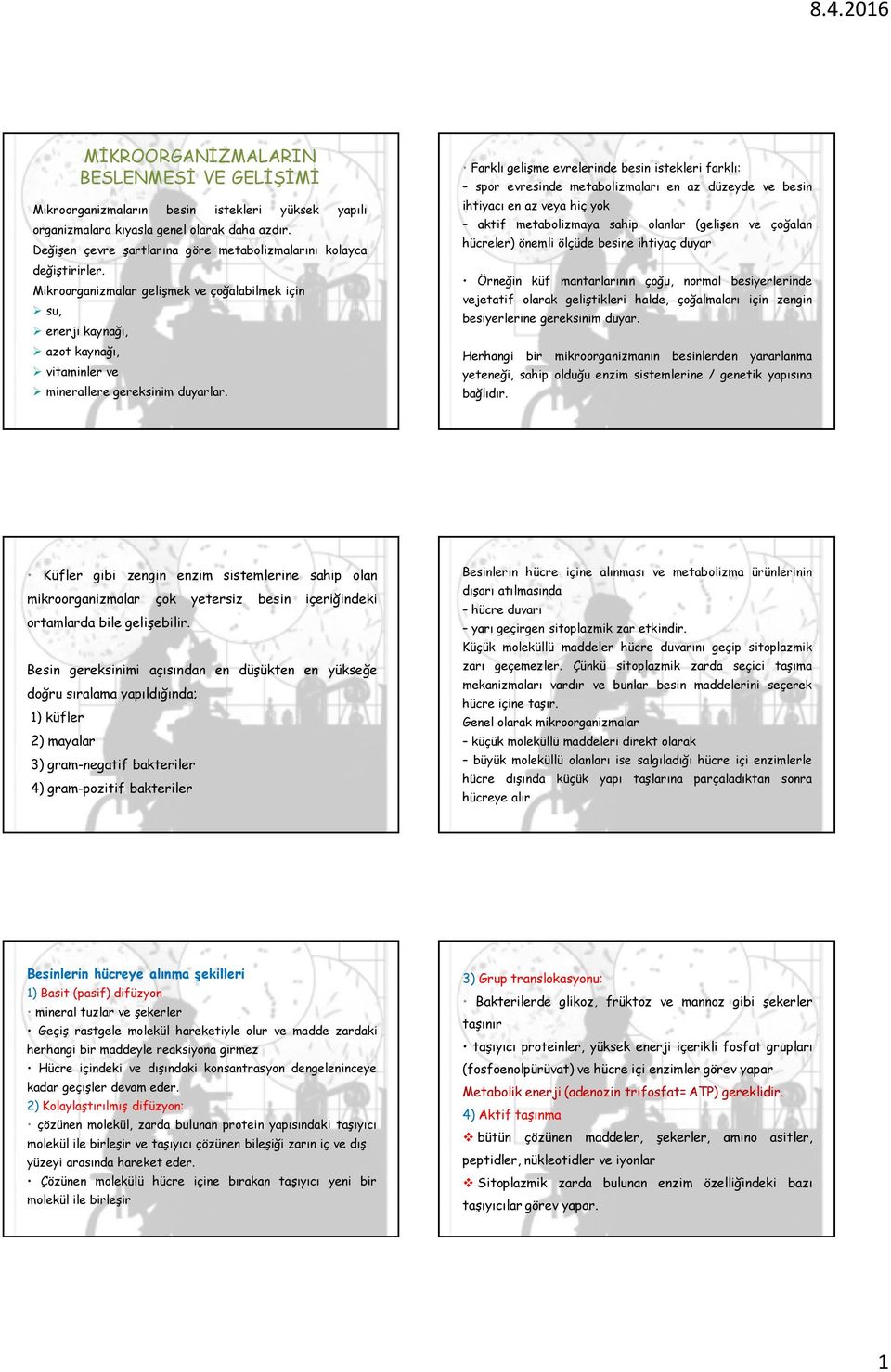 Farklı gelişme evrelerinde besin istekleri farklı: spor evresinde metabolizmaları en az düzeyde ve besin ihtiyacı en az veya hiç yok aktif metabolizmaya sahip olanlar (gelişen ve çoğalan hücreler)