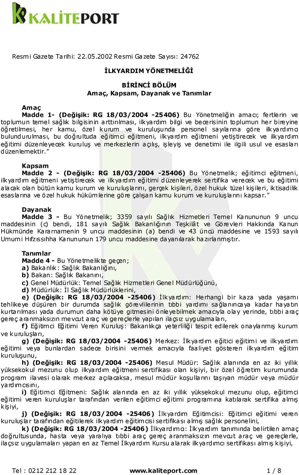 sağlık bilgisinin arttırılması, ilkyardım bilgi ve becerisinin toplumun her bireyine öğretilmesi, her kamu, özel kurum ve kuruluşunda personel sayılarına göre ilkyardımcı bulundurulması, bu