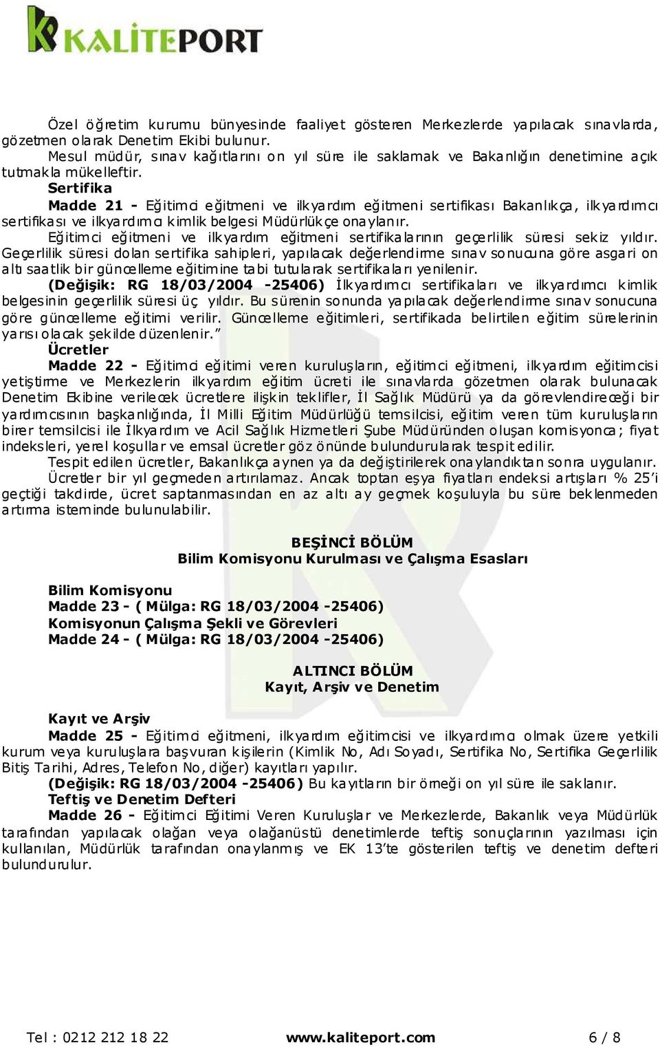 Sertifika Madde 21 - Eğitimci eğitmeni ve ilkyardım eğitmeni sertifikası Bakanlıkça, ilkyardımcı sertifikası ve ilkyardımcı kimlik belgesi Müdürlükçe onaylanır.