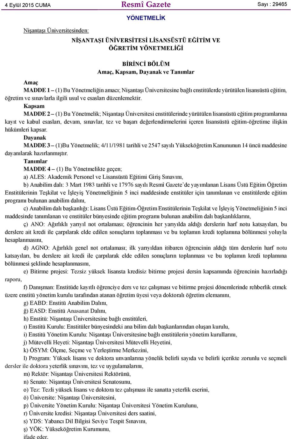 Kapsam MADDE 2 (1) Bu Yönetmelik; Nişantaşı Üniversitesi enstitülerinde yürütülen lisansüstü eğitim programlarına kayıt ve kabul esasları, devam, sınavlar, tez ve başarı değerlendirmelerini içeren