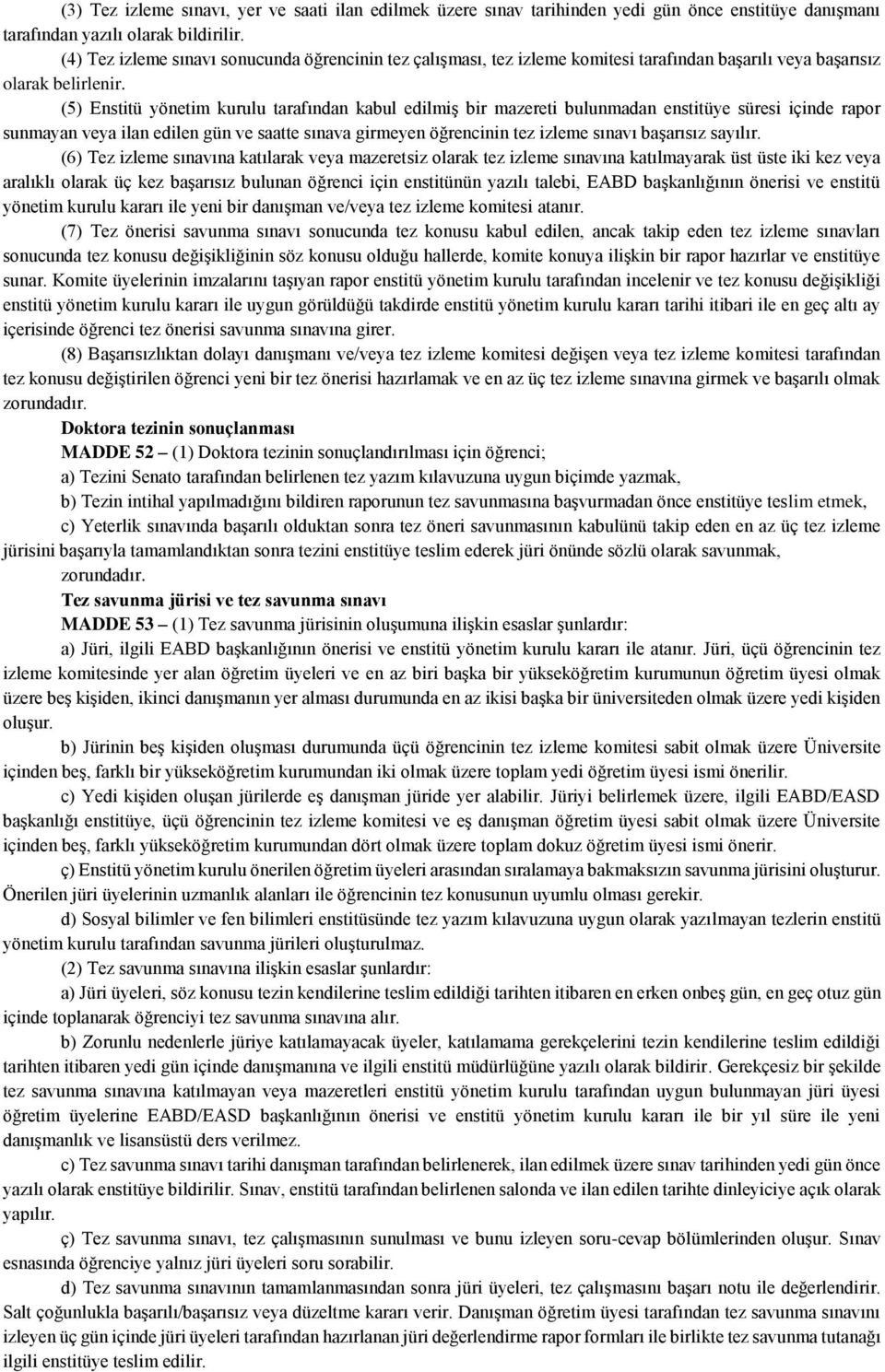 (5) Enstitü yönetim kurulu tarafından kabul edilmiş bir mazereti bulunmadan enstitüye süresi içinde rapor sunmayan veya ilan edilen gün ve saatte sınava girmeyen öğrencinin tez izleme sınavı