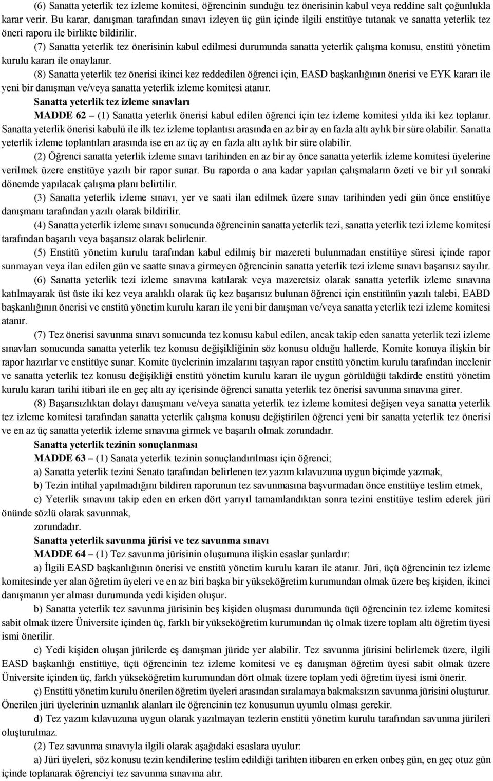 (7) Sanatta yeterlik tez önerisinin kabul edilmesi durumunda sanatta yeterlik çalışma konusu, enstitü yönetim kurulu kararı ile onaylanır.