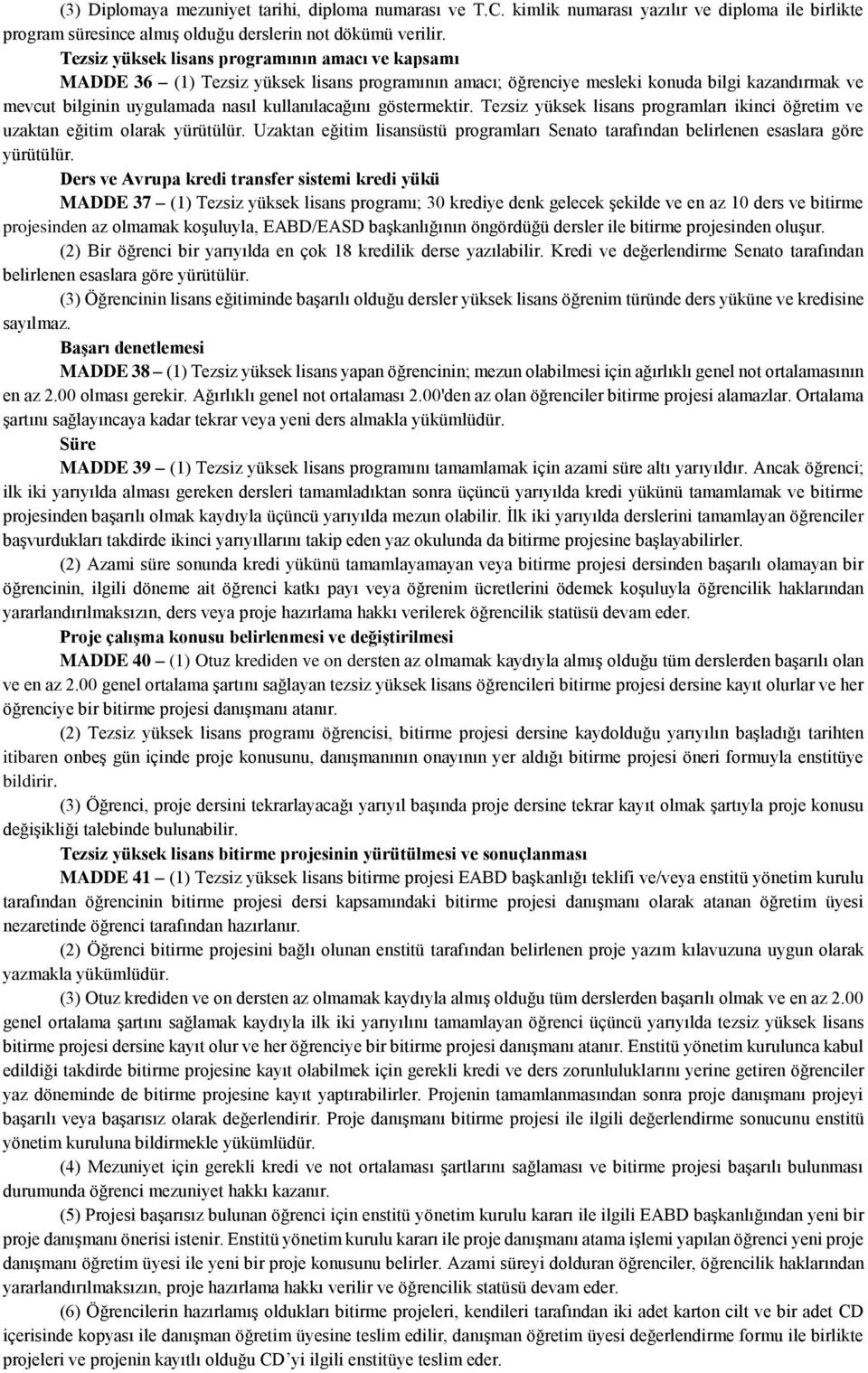 göstermektir. Tezsiz yüksek lisans programları ikinci öğretim ve uzaktan eğitim olarak yürütülür. Uzaktan eğitim lisansüstü programları Senato tarafından belirlenen esaslara göre yürütülür.