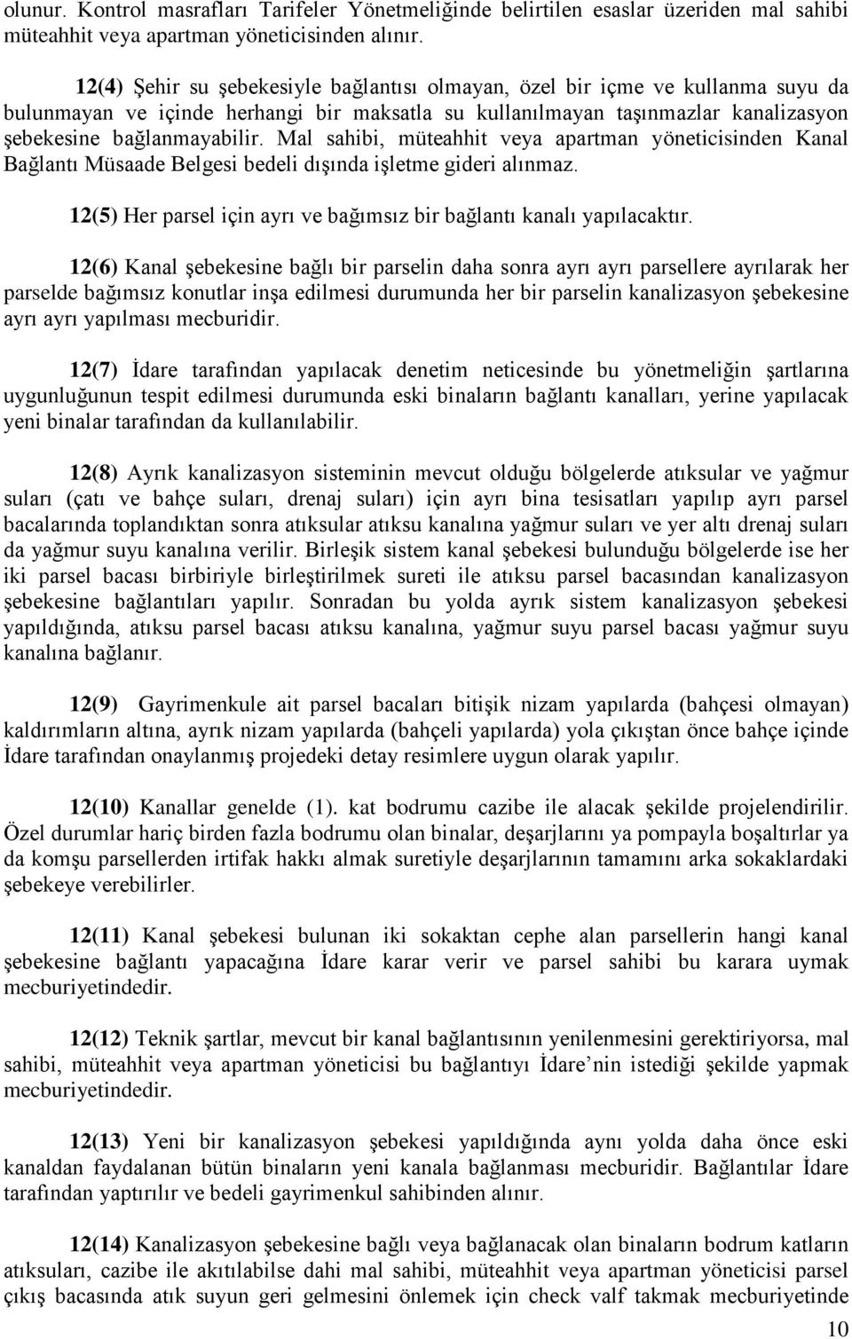 Mal sahibi, müteahhit veya apartman yöneticisinden Kanal Bağlantı Müsaade Belgesi bedeli dışında işletme gideri alınmaz. 12(5) Her parsel için ayrı ve bağımsız bir bağlantı kanalı yapılacaktır.