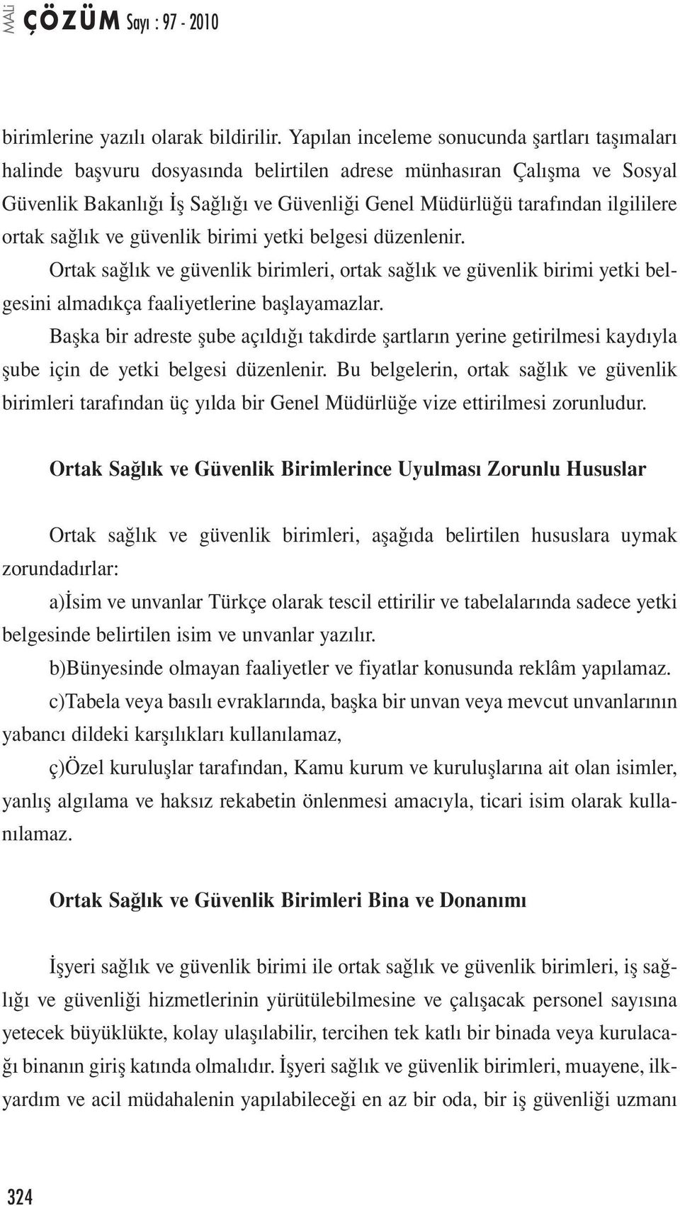 ilgililere ortak sağlık ve güvenlik birimi yetki belgesi düzenlenir. Ortak sağlık ve güvenlik birimleri, ortak sağlık ve güvenlik birimi yetki belgesini almadıkça faaliyetlerine başlayamazlar.