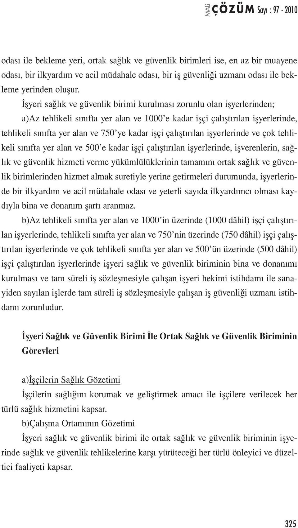 çalıştırılan işyerlerinde ve çok tehlikeli sınıfta yer alan ve 500 e kadar işçi çalıştırılan işyerlerinde, işverenlerin, sağlık ve güvenlik hizmeti verme yükümlülüklerinin tamamını ortak sağlık ve